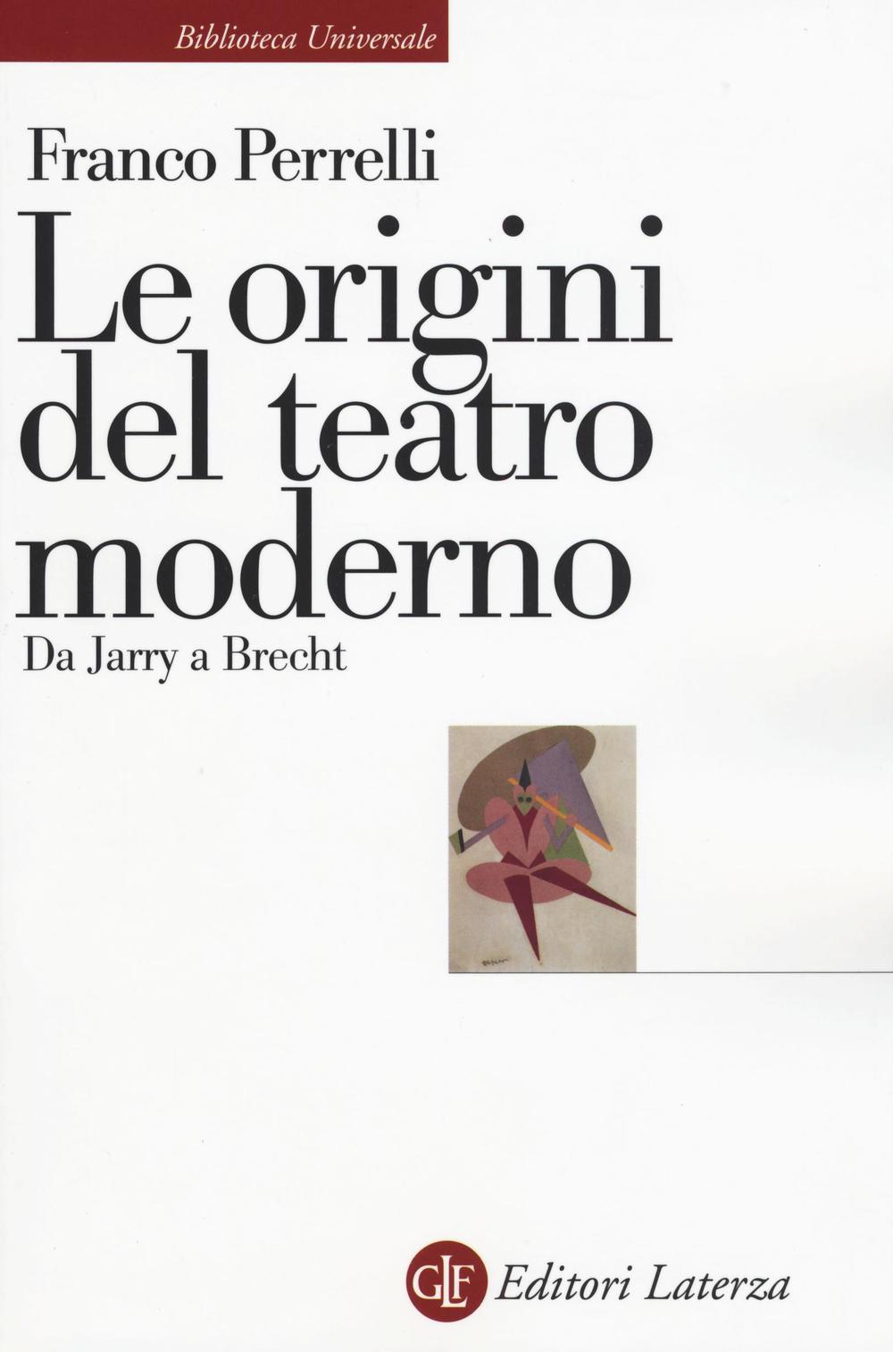 Le origini del teatro moderno. Da Jarry a Brecht.