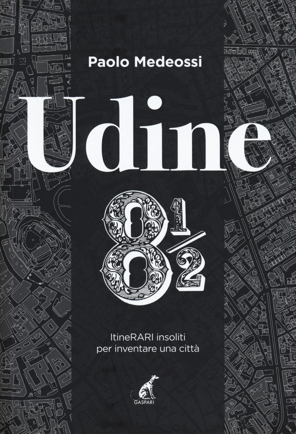 Udine 8 1/2. ItineRARI insoliti per inventare una città.