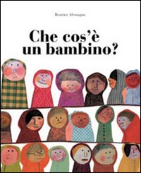 Che cos'è un bambino? Ediz. illustrata.