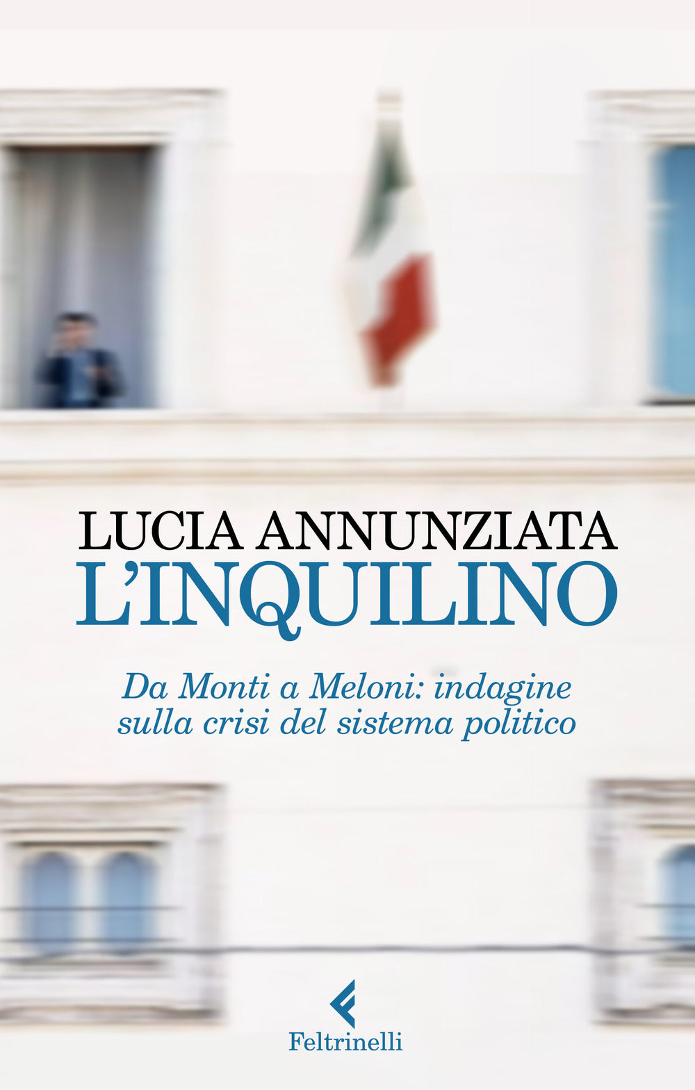 L'inquilino. Da Monti a Meloni: indagine sulla crisi del sistema politico.