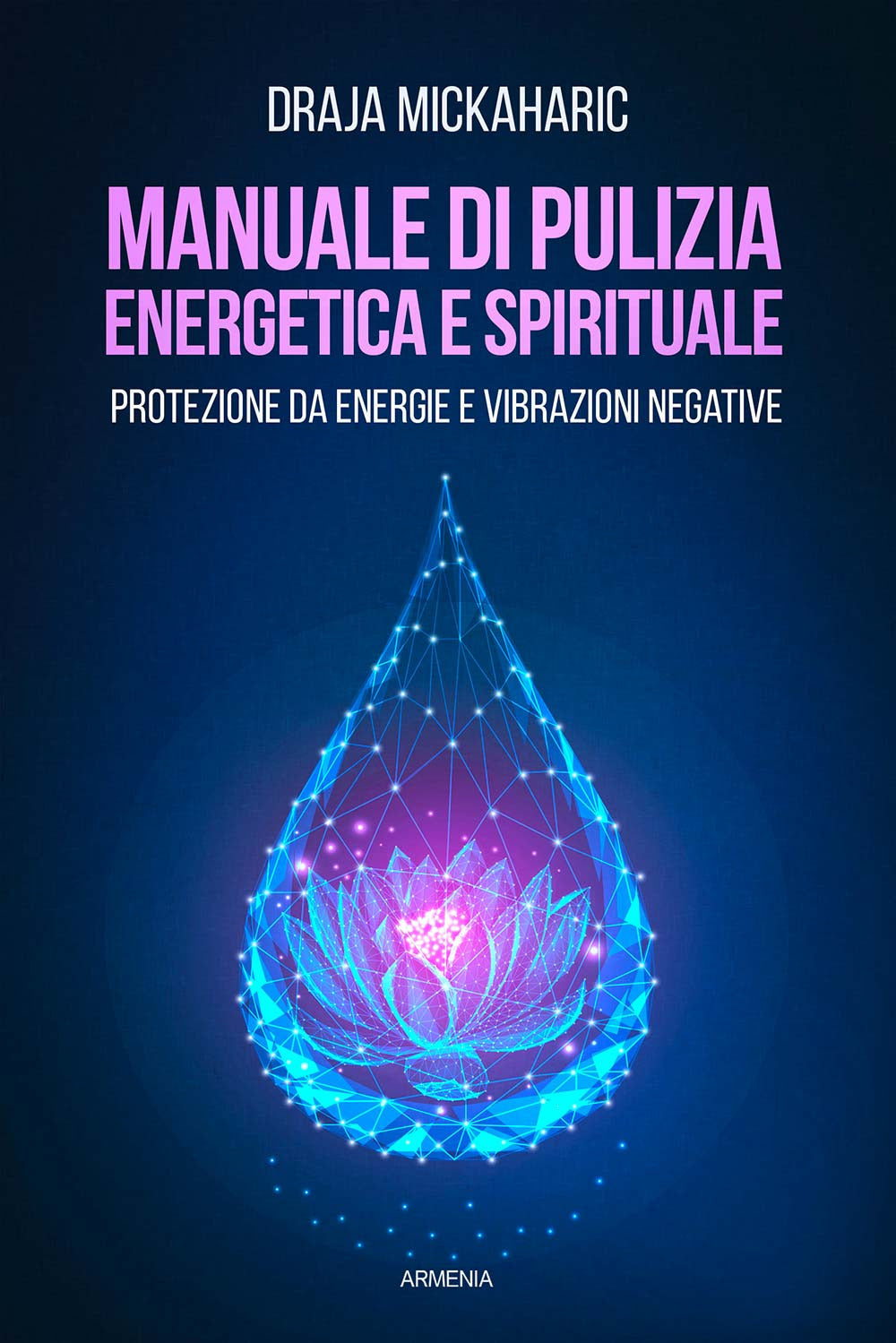 Manuale di pulizia energetica e spirituale. Protezione da energie e vibrazioni negative.