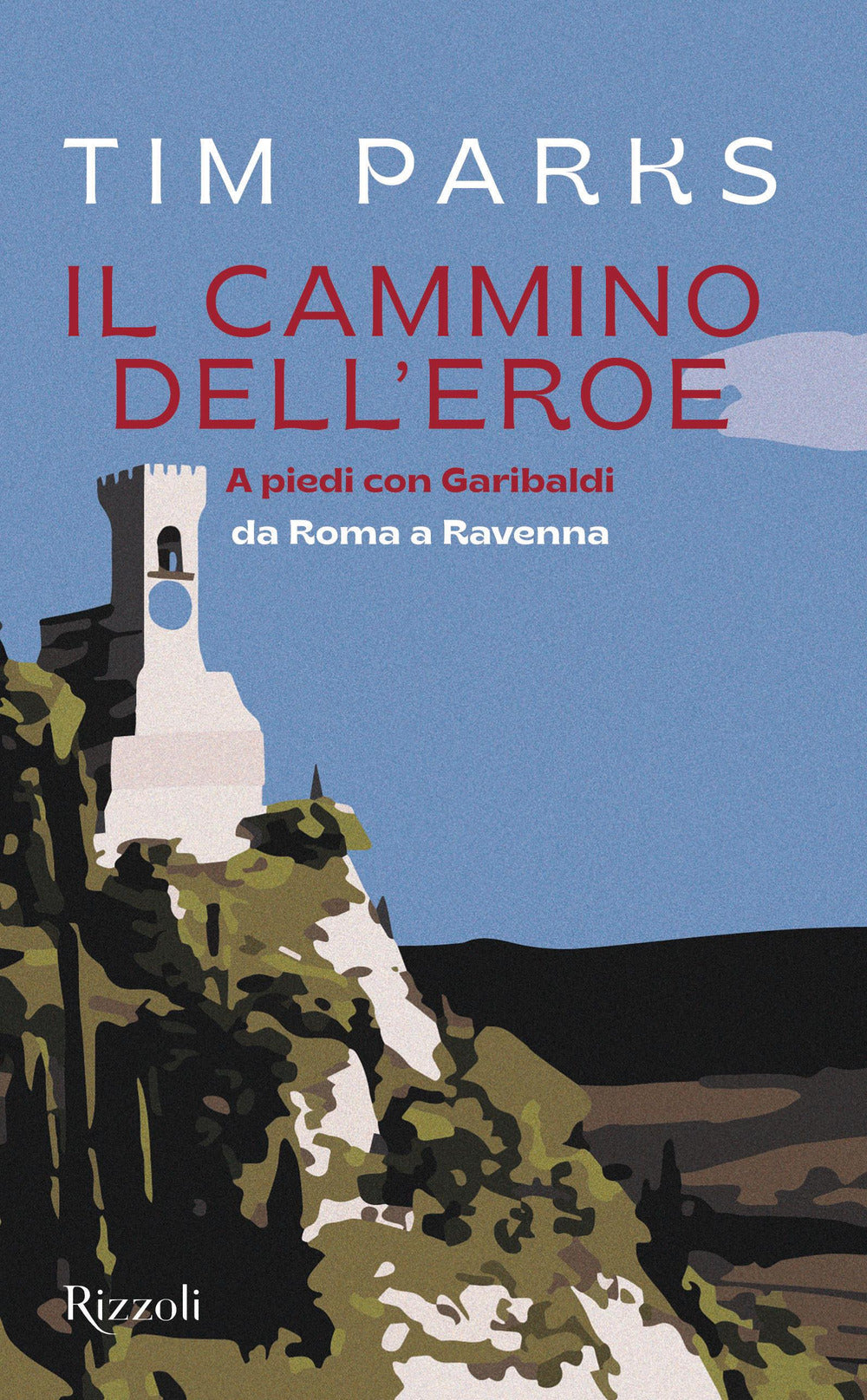 Il cammino dell'eroe. A piedi con Garibaldi da Roma a Ravenna.