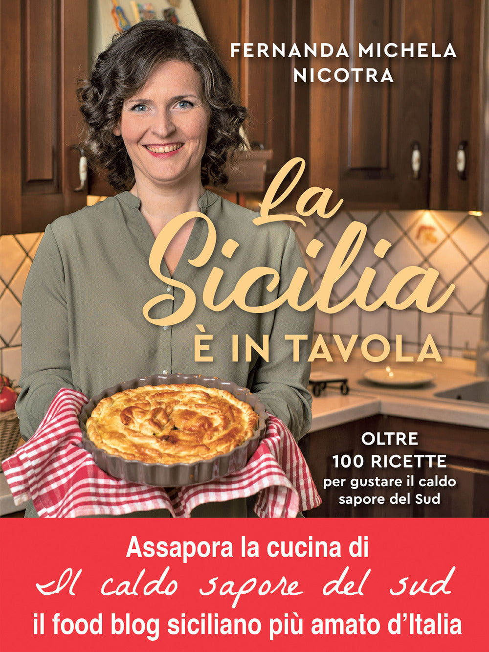 La Sicilia è in tavola. Oltre 100 ricette per gustare il caldo sapore del Sud.
