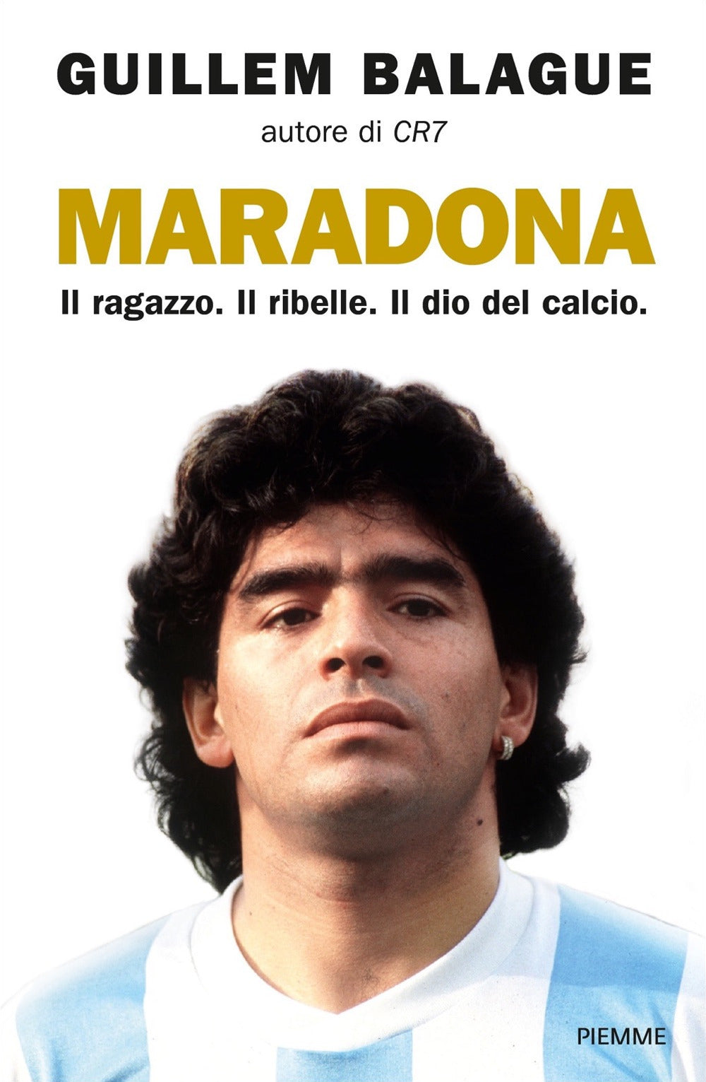 Maradona. Il ragazzo. Il ribelle. Il dio del calcio.