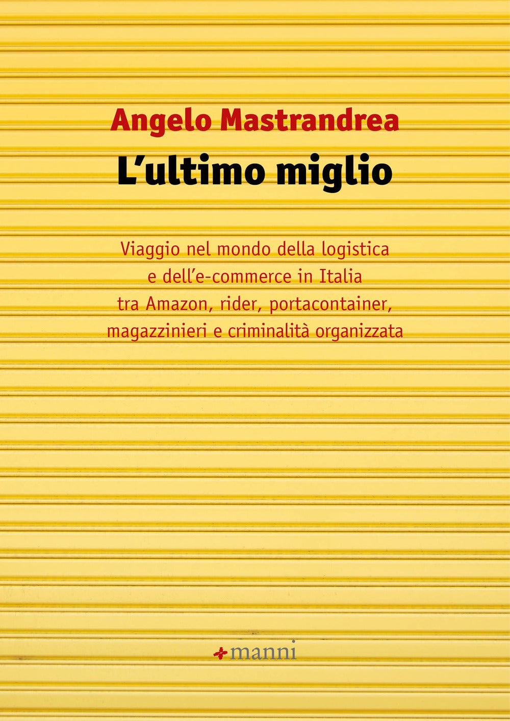 L'ultimo miglio. Viaggio nel mondo della logistica e dell'e-commerce in Italia tra Amazon, rider, portaconteiner, magazzinieri e criminalità organizzata.