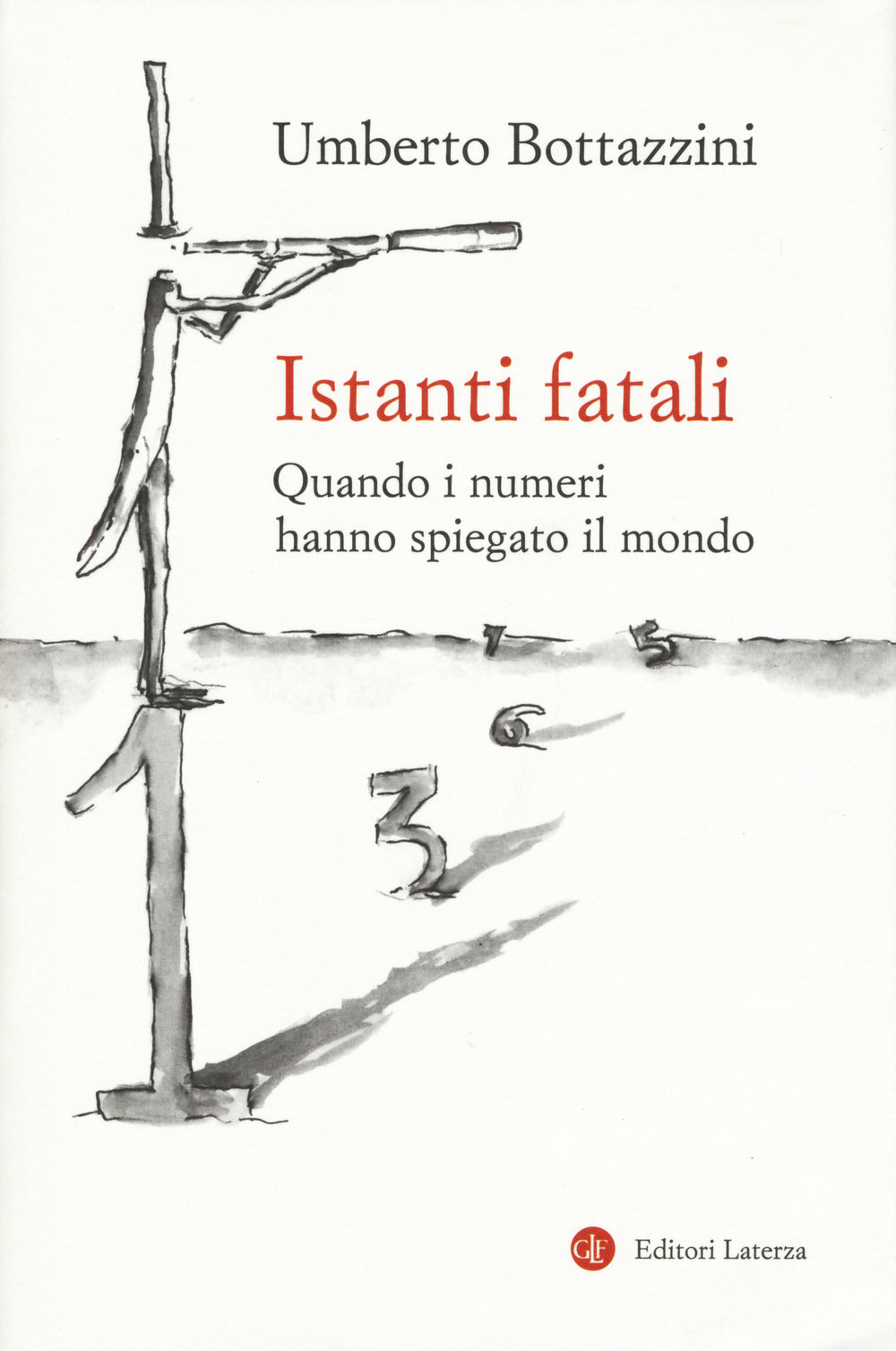 Istanti fatali. Quando i numeri hanno spiegato il mondo.