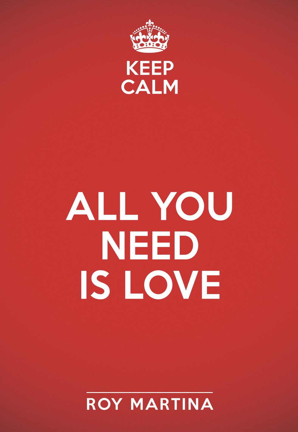 Keep calm. All you need is love.