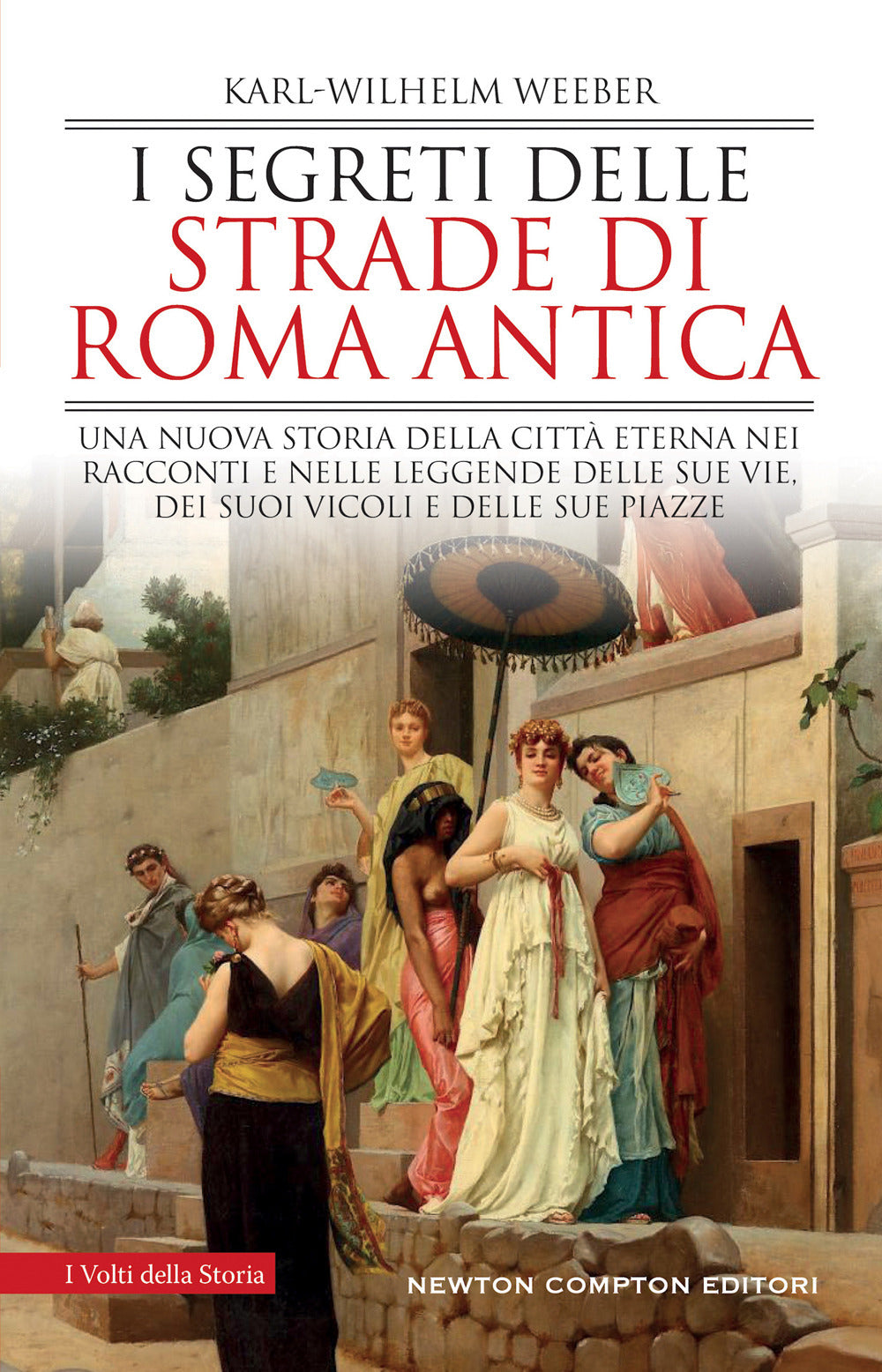 I segreti delle strade di Roma antica. Una nuova storia della Città Eterna nei racconti e nelle leggende delle sue vie, dei suoi vicoli e delle sue piazze.