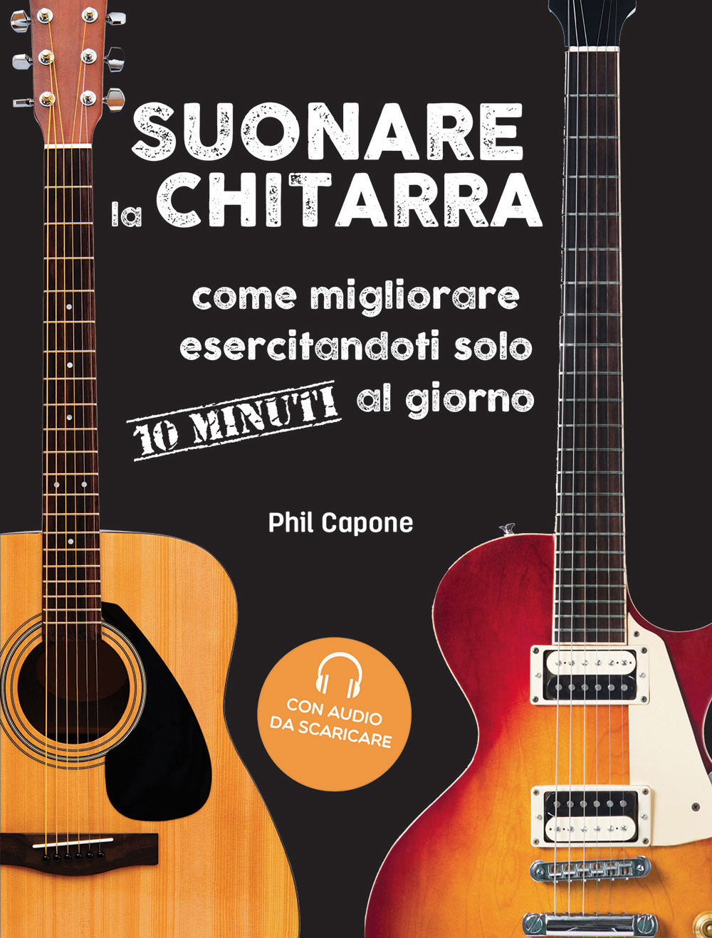 Suonare la chitarra. Come migliorare esercitandoti solo 10 minuti al giorno. Con File audio per il download.