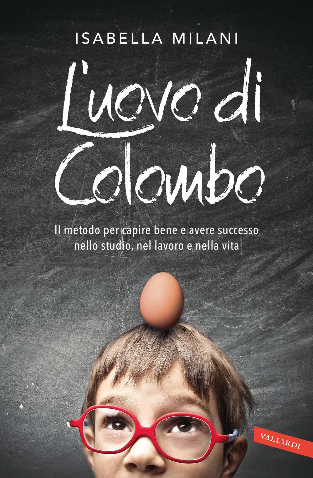 L'uovo di Colombo. Il metodo per capire bene e avere successo nello studio, nel lavoro e nella vita.