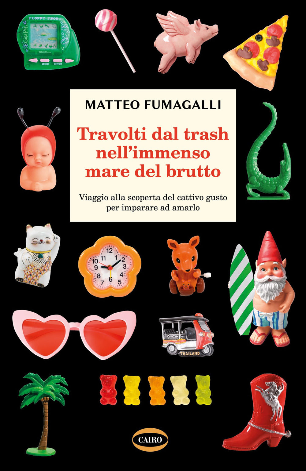 Travolti dal trash nell'immenso mare del brutto. Viaggio alla scoperta del cattivo gusto per imparare ad amarlo.