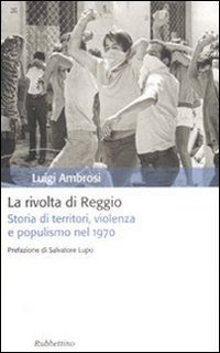 La rivolta di Reggio. Storia di territori, violenza e populismo 1970.