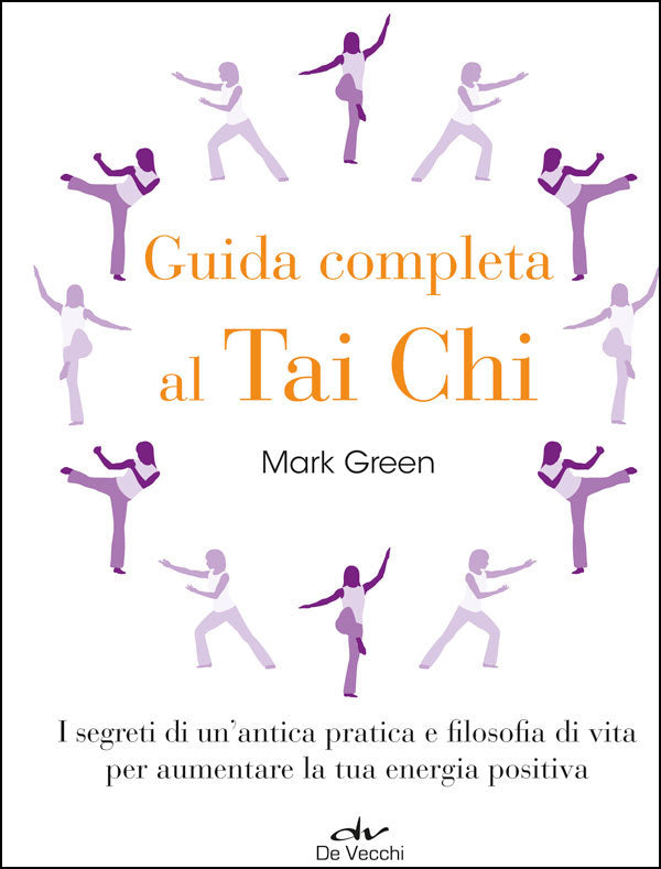 Guida completa al Tai Chi. I segreti di un'antica pratica e filosofia di vita per aumentare la tua energia positiva