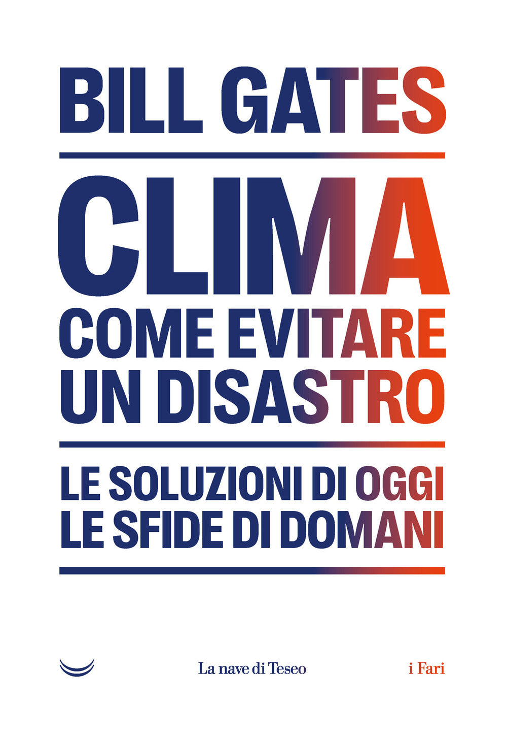 Clima. Come evitare un disastro. Le soluzioni di oggi. Le sfide di domani.