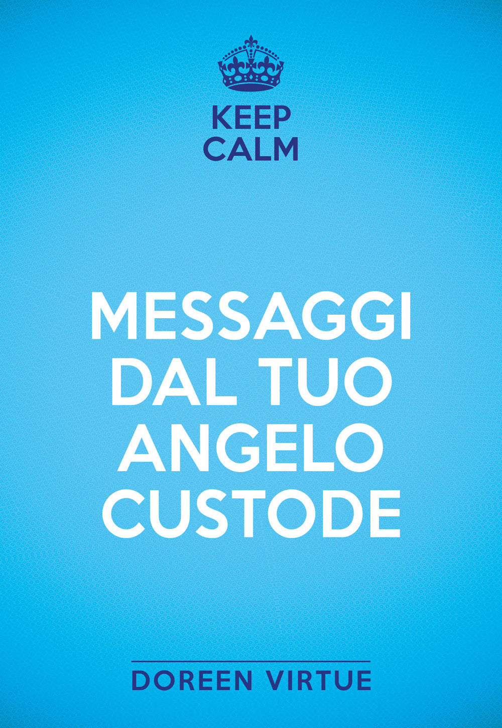 Keep calm. Messaggi dal tuo angelo custode.