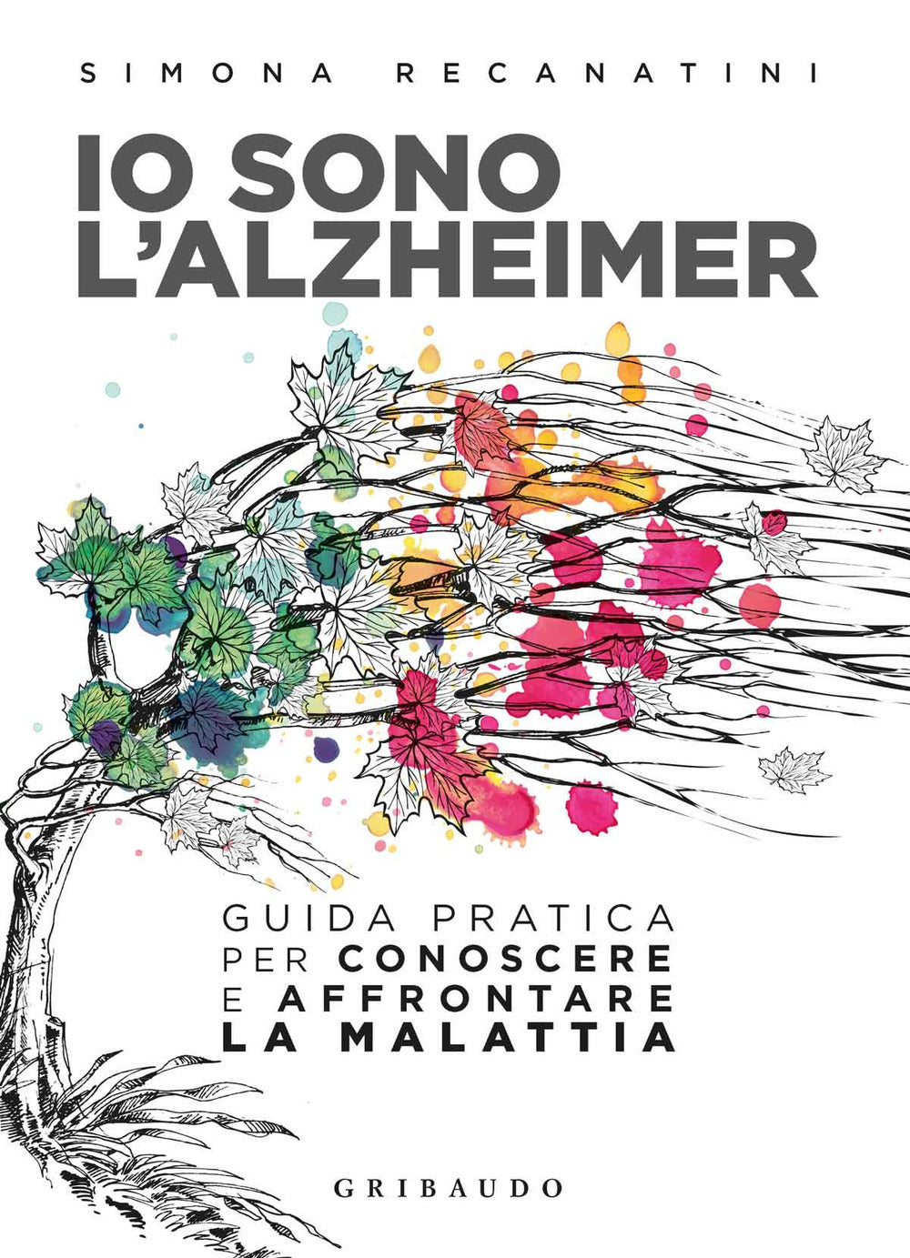 Io sono l'Alzheimer. Guida pratica per conoscere e affrontare la malattia.