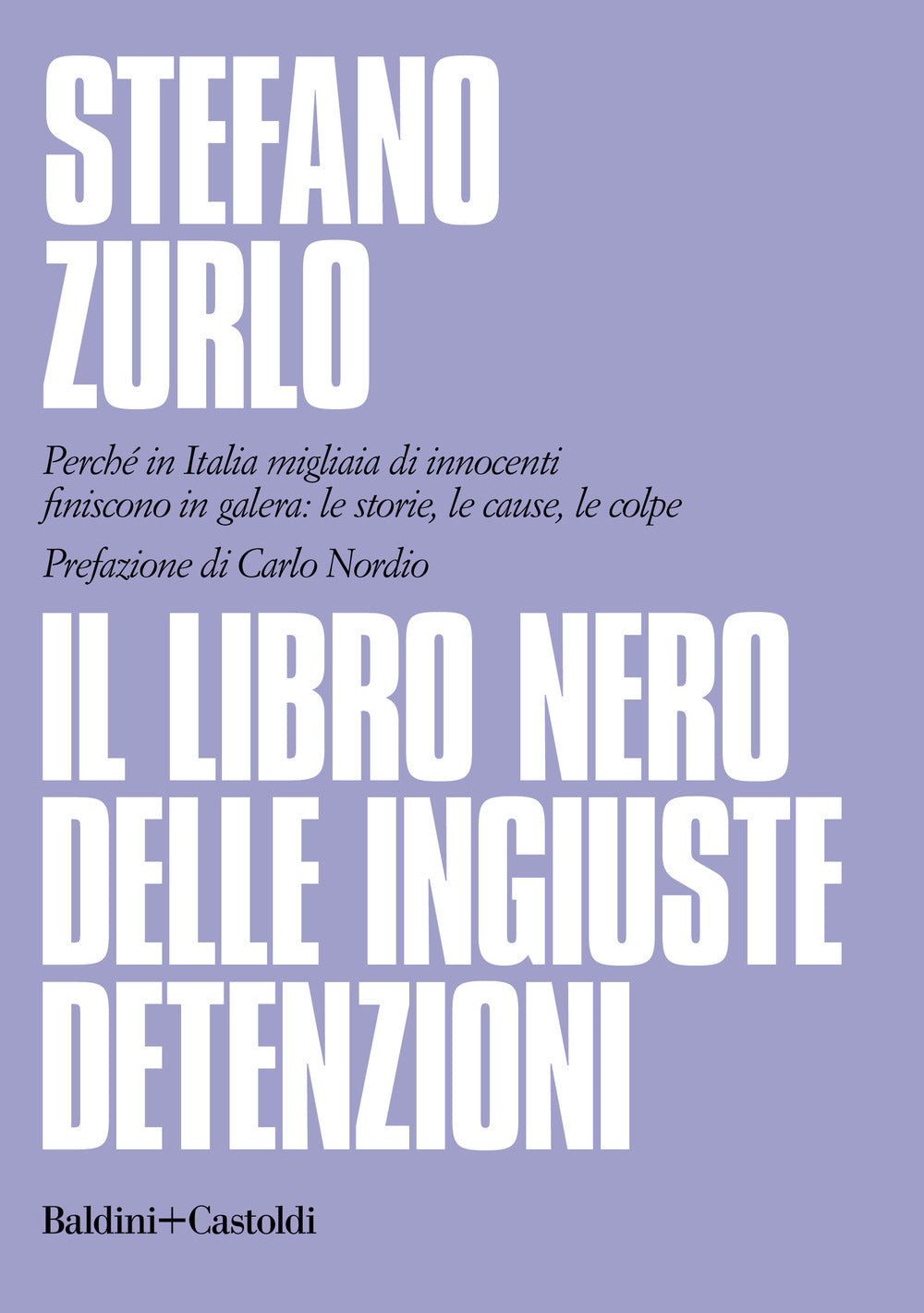 Il libro nero delle ingiuste detenzioni. Perché in Italia migliaia di innocenti finiscono in galera: le storie, le cause, le colpe.