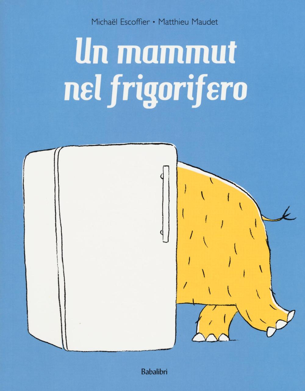 Un mammut nel frigorifero. Ediz. a colori.