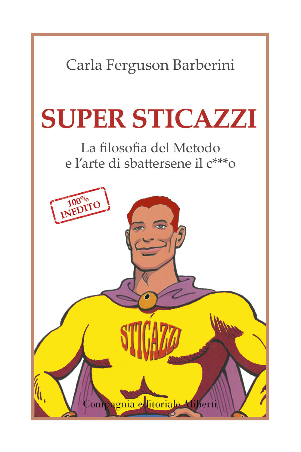 Super sticazzi. La filosofia del metodo e l'arte di sbattersene il c***o.