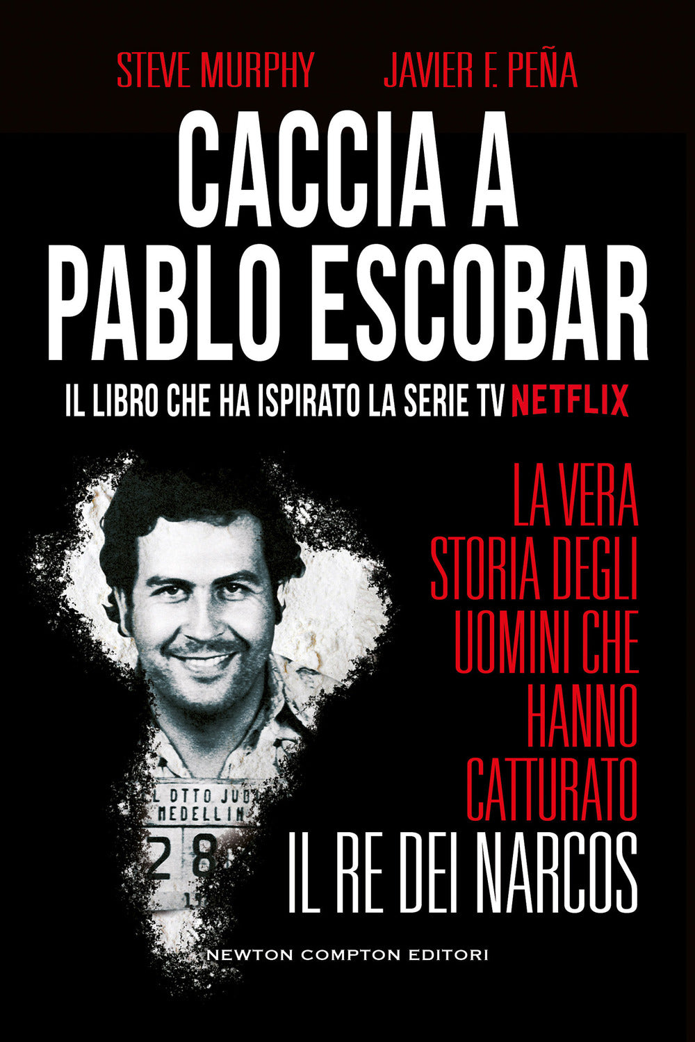Caccia a Pablo Escobar. La vera storia degli uomini che hanno catturato il re dei narcos.