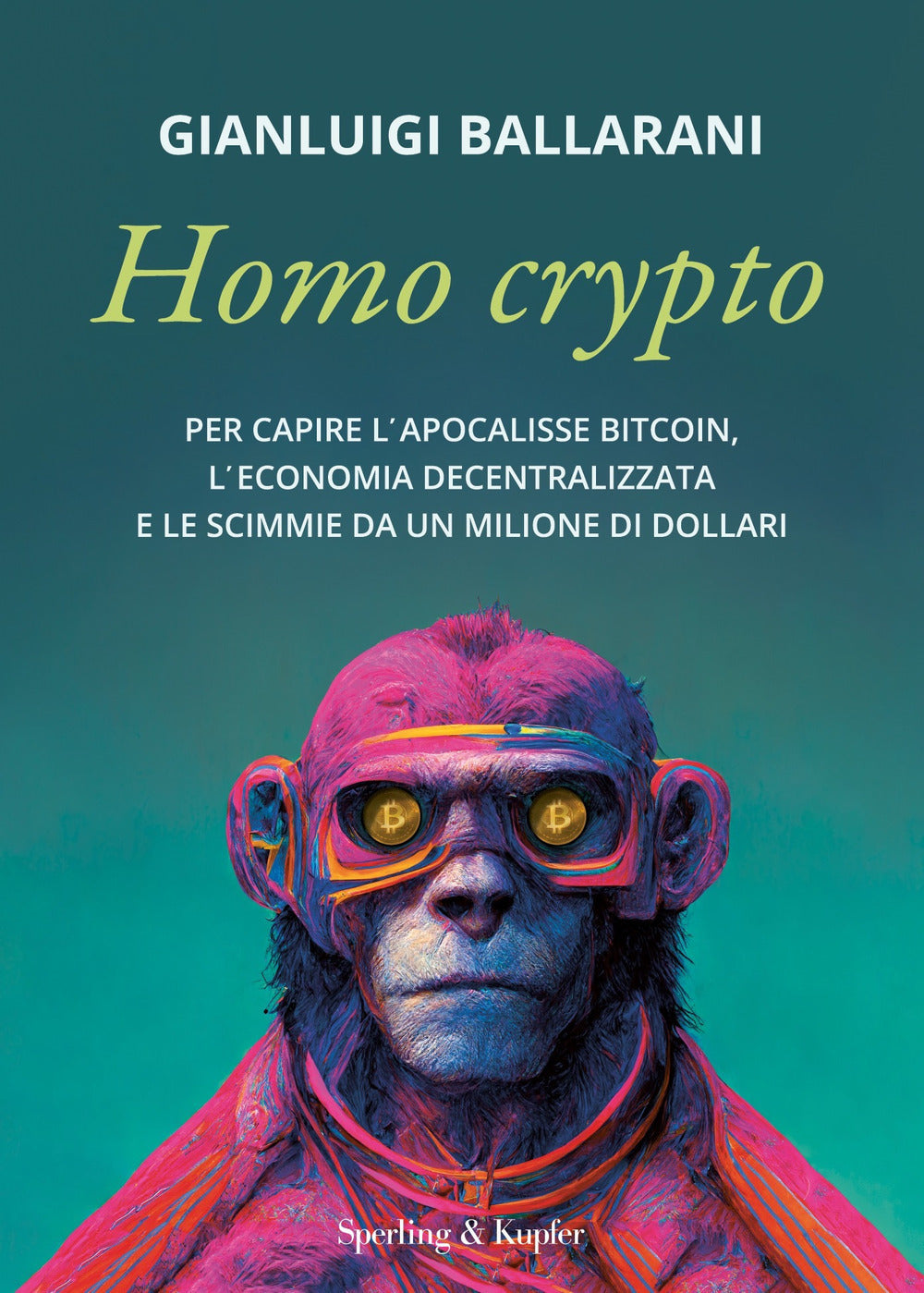 Homo crypto. Per capire l'apocalisse Bitcoin, l'economia decentralizzata e le scimmie da un milione di dollari.