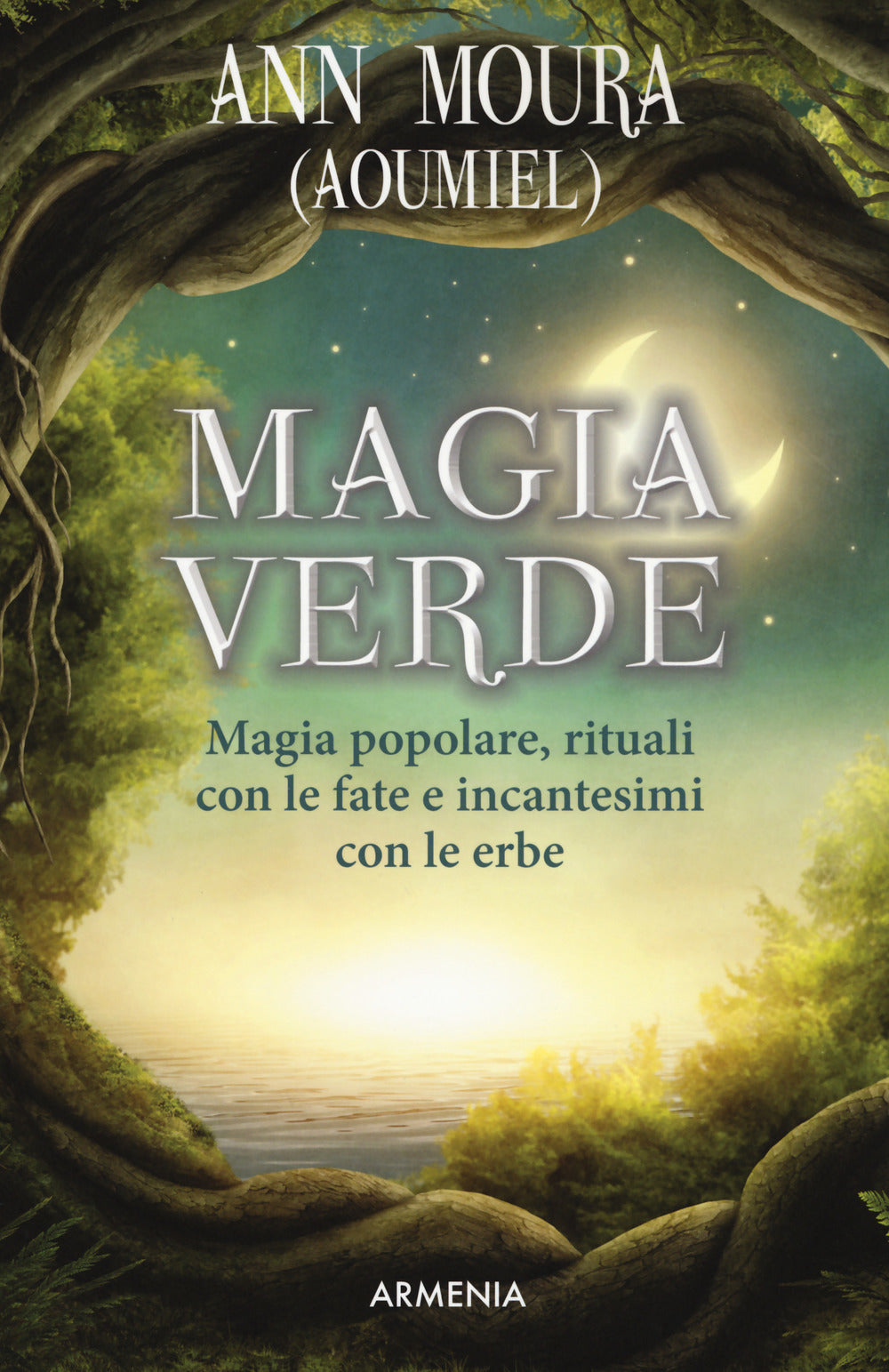 Magia verde. Magia popolare, rituali con le fate e incantesimi con le erbe.