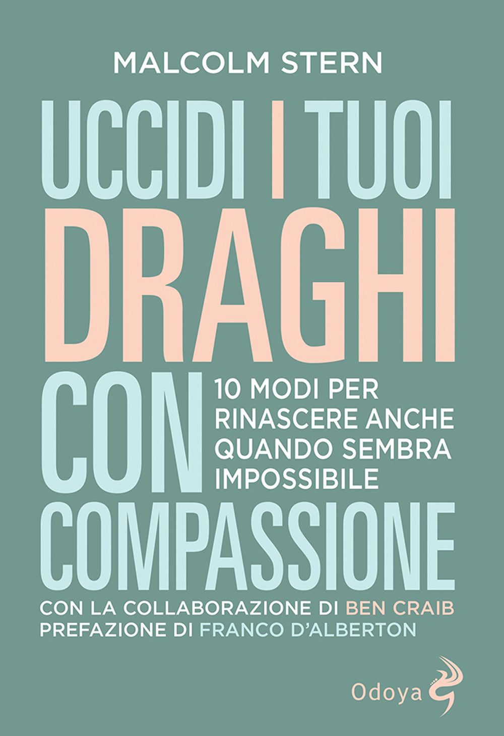 Uccidi i tuoi draghi con compassione. 10 modi per rinascere anche quando sembra impossibile.