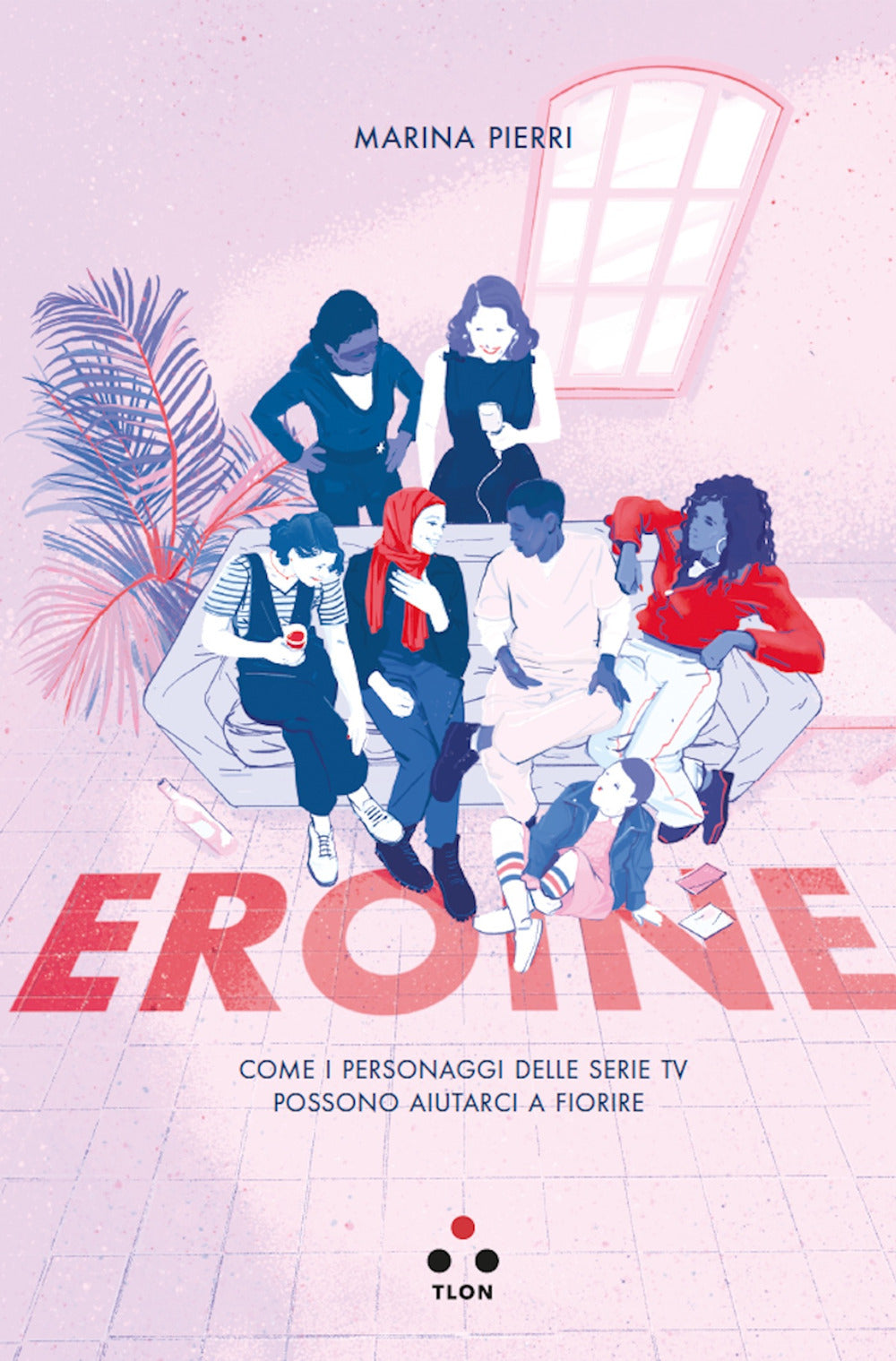 Eroine. Come i personaggi delle serie TV possono aiutarci a fiorire.