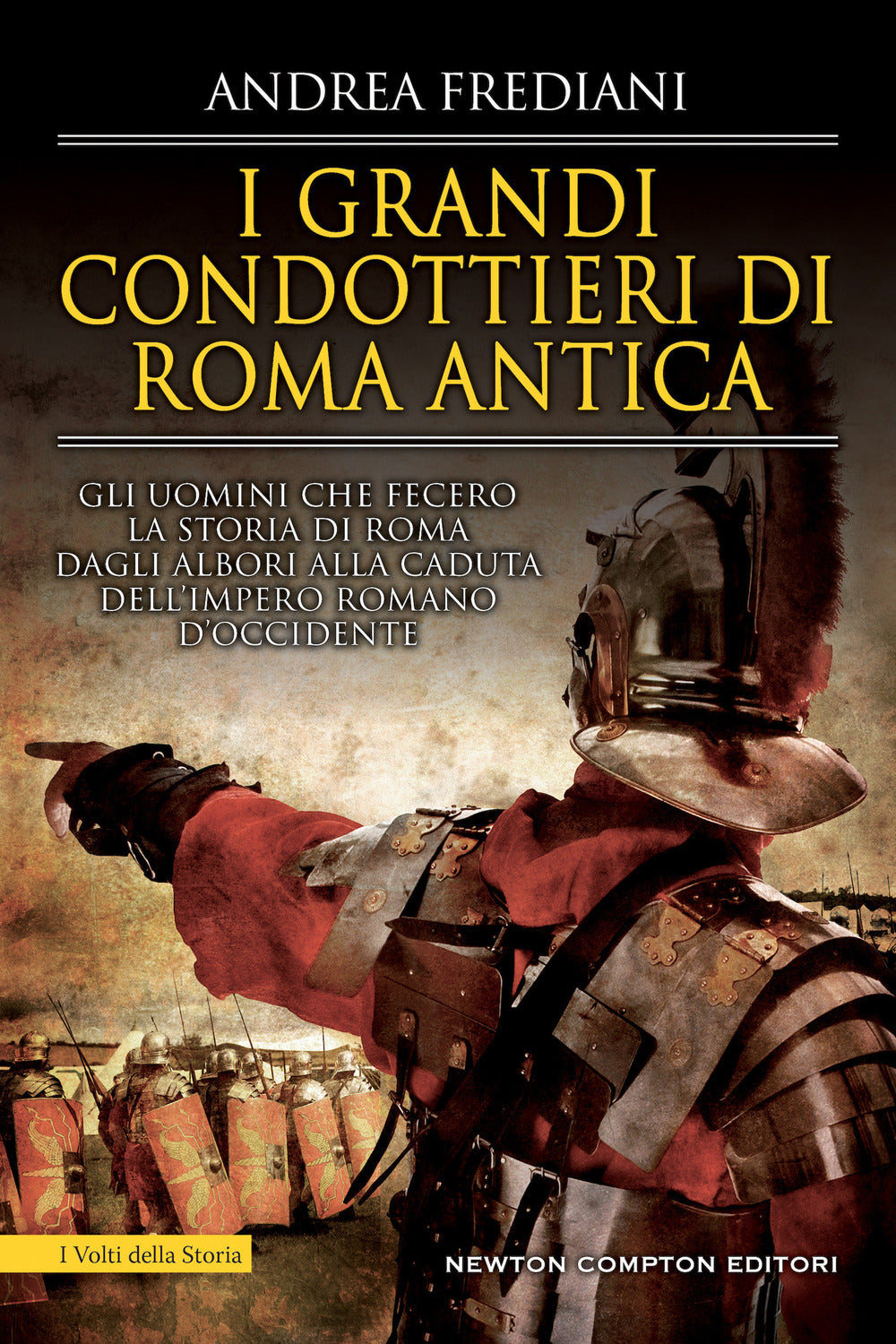 I grandi condottieri di Roma antica. Storia, segreti e battaglie. Gli uomini che fecero la storia di Roma dagli albori alla caduta dell'impero romano d'Occidente.