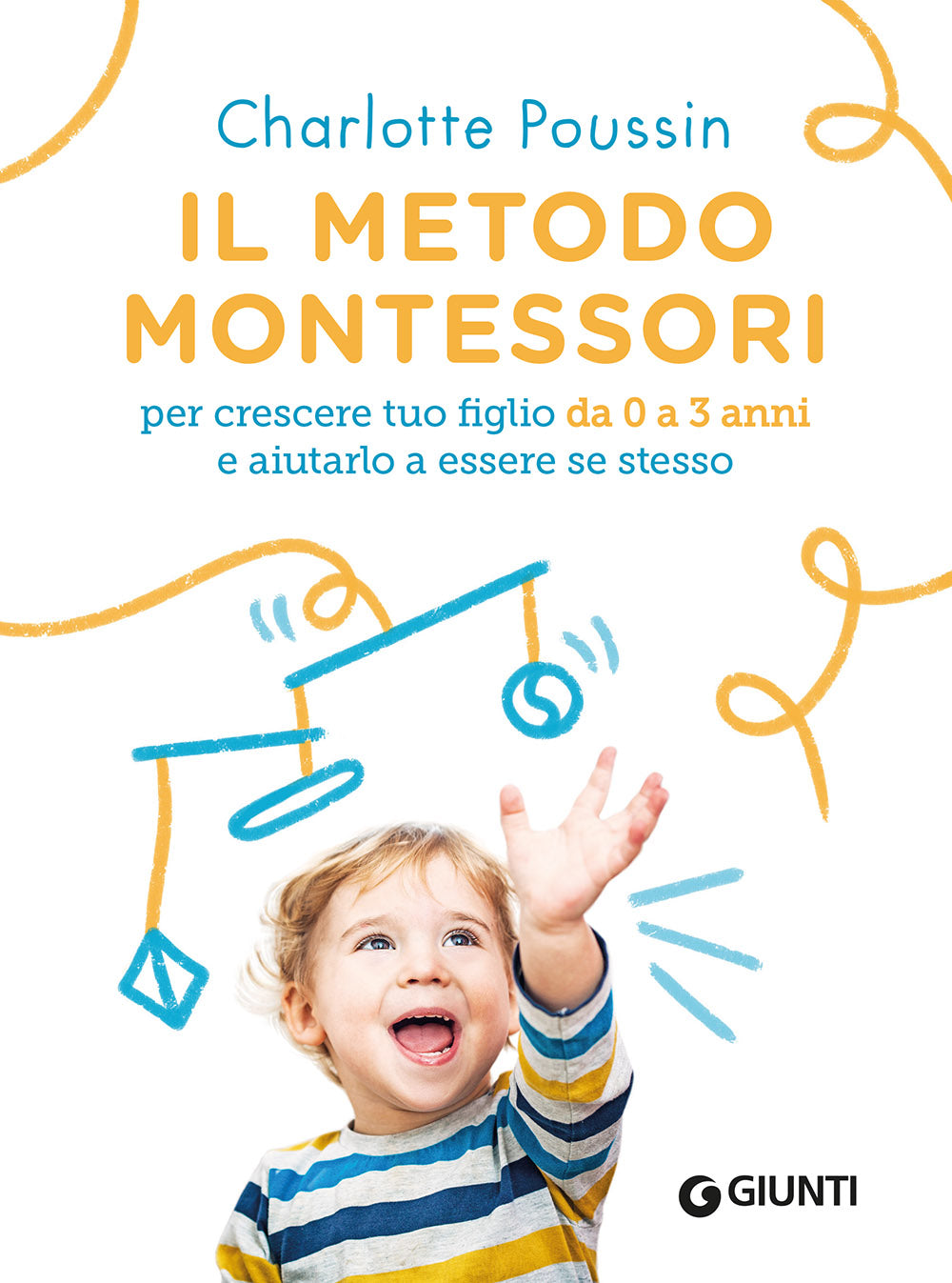 Il metodo Montessori per crescere tuo figlio da 0 a 3 anni. e aiutarlo a essere se stesso