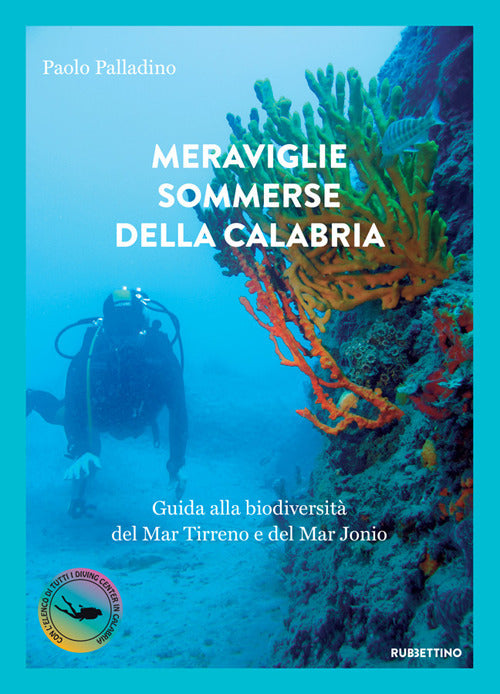 Meraviglie sommerse della Calabria. Guida alla biodiversità del Mar Tirreno e del Mar Jonio.