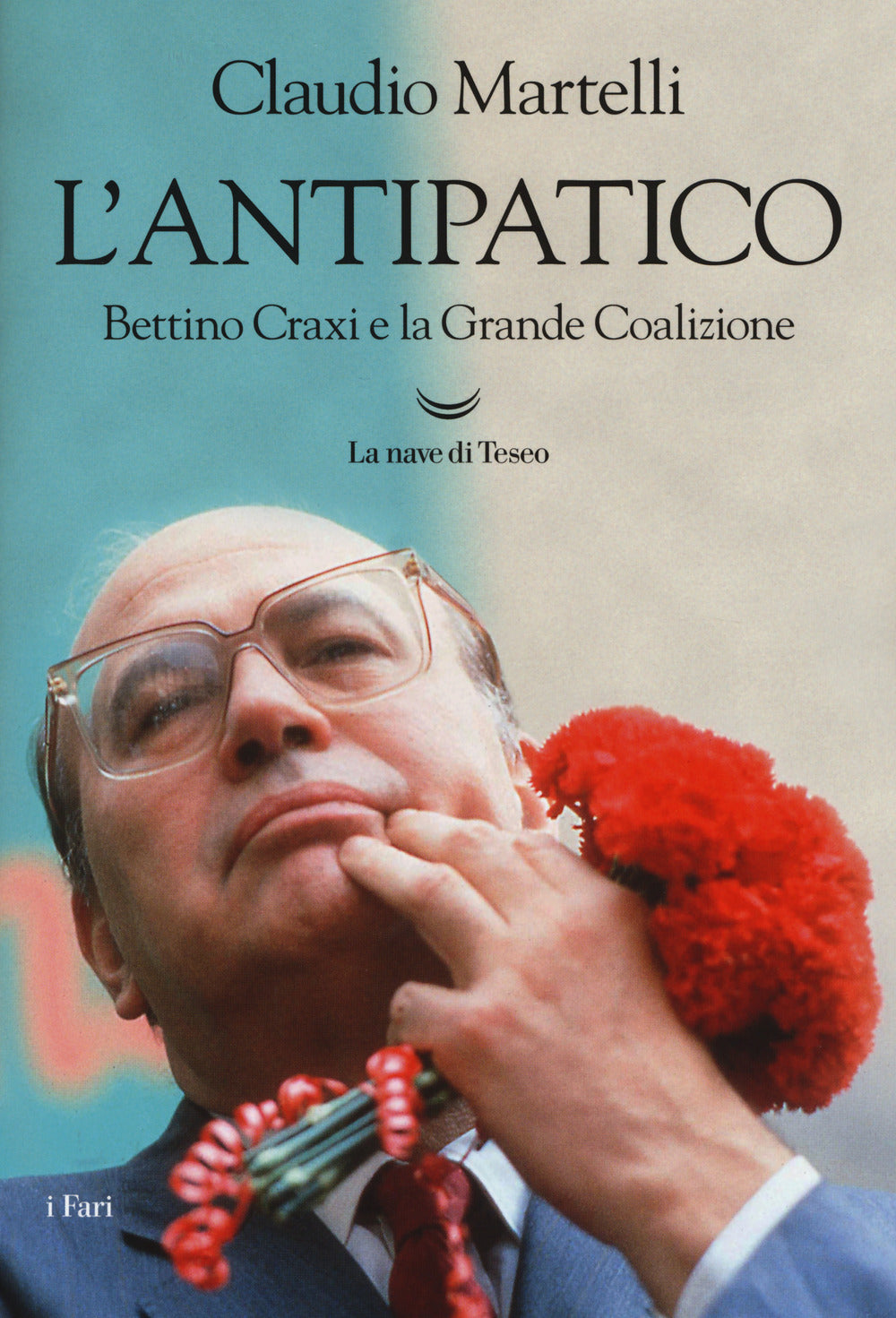L'antipatico. Bettino Craxi e la grande coalizione.