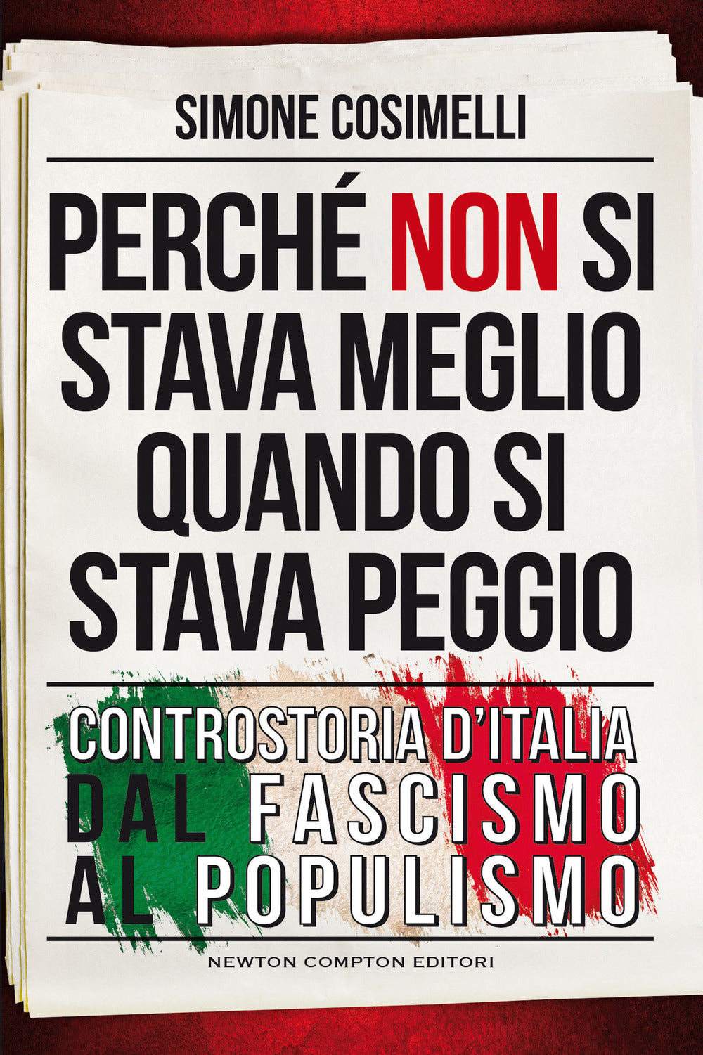 Perché non si stava meglio quando si stava peggio. Controstoria d'Italia dal fascismo al populismo.