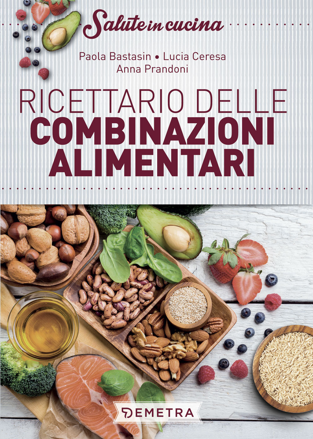 Ricettario delle combinazioni alimentari. Come abbinare i cibi per mantenersi in salute e vivere bene