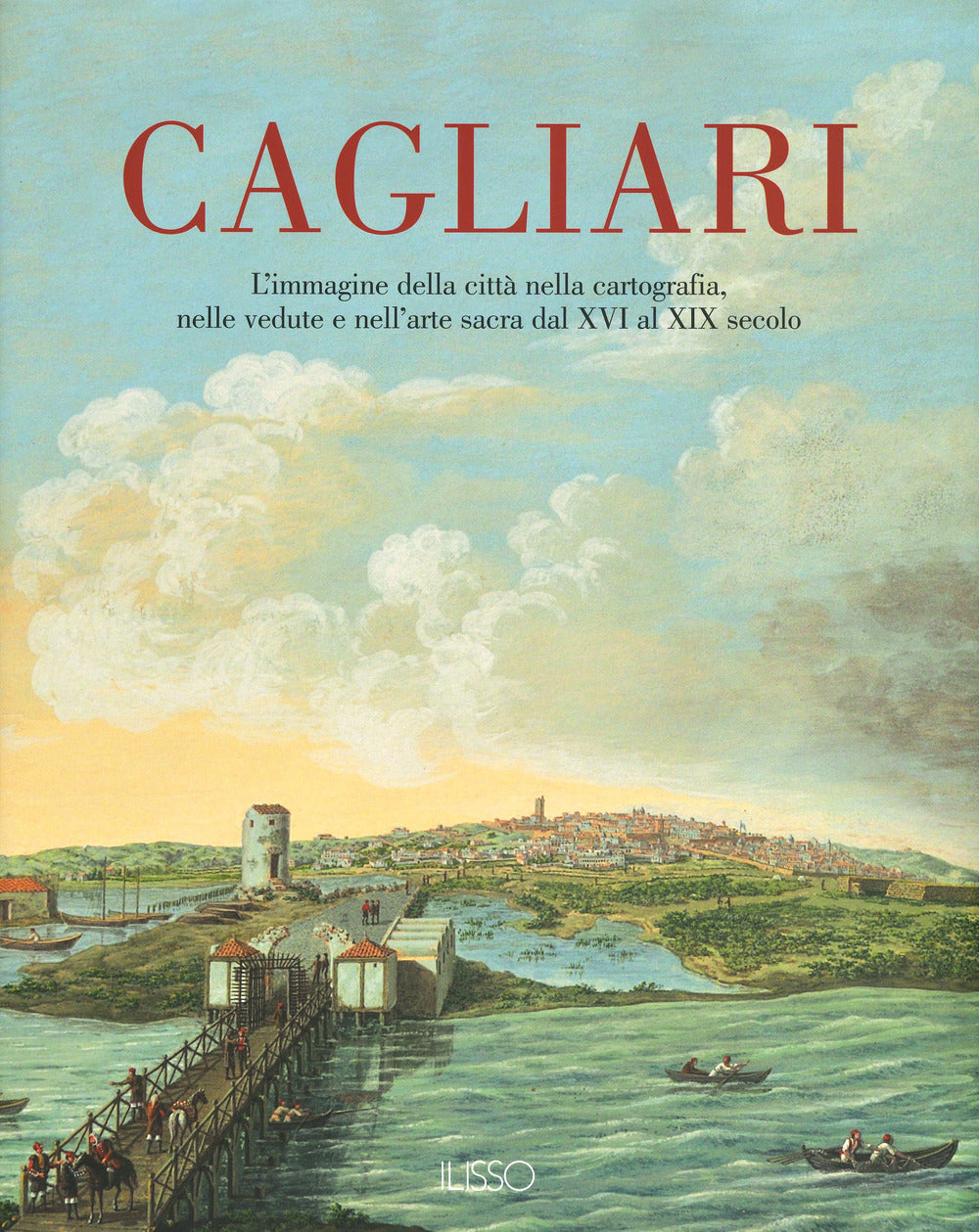 Cagliari. L'Immagine della città nella cartografia, nelle vedute e nell'arte sacra dal XVI al XIX secolo. Ediz. a colori. Vol. 1