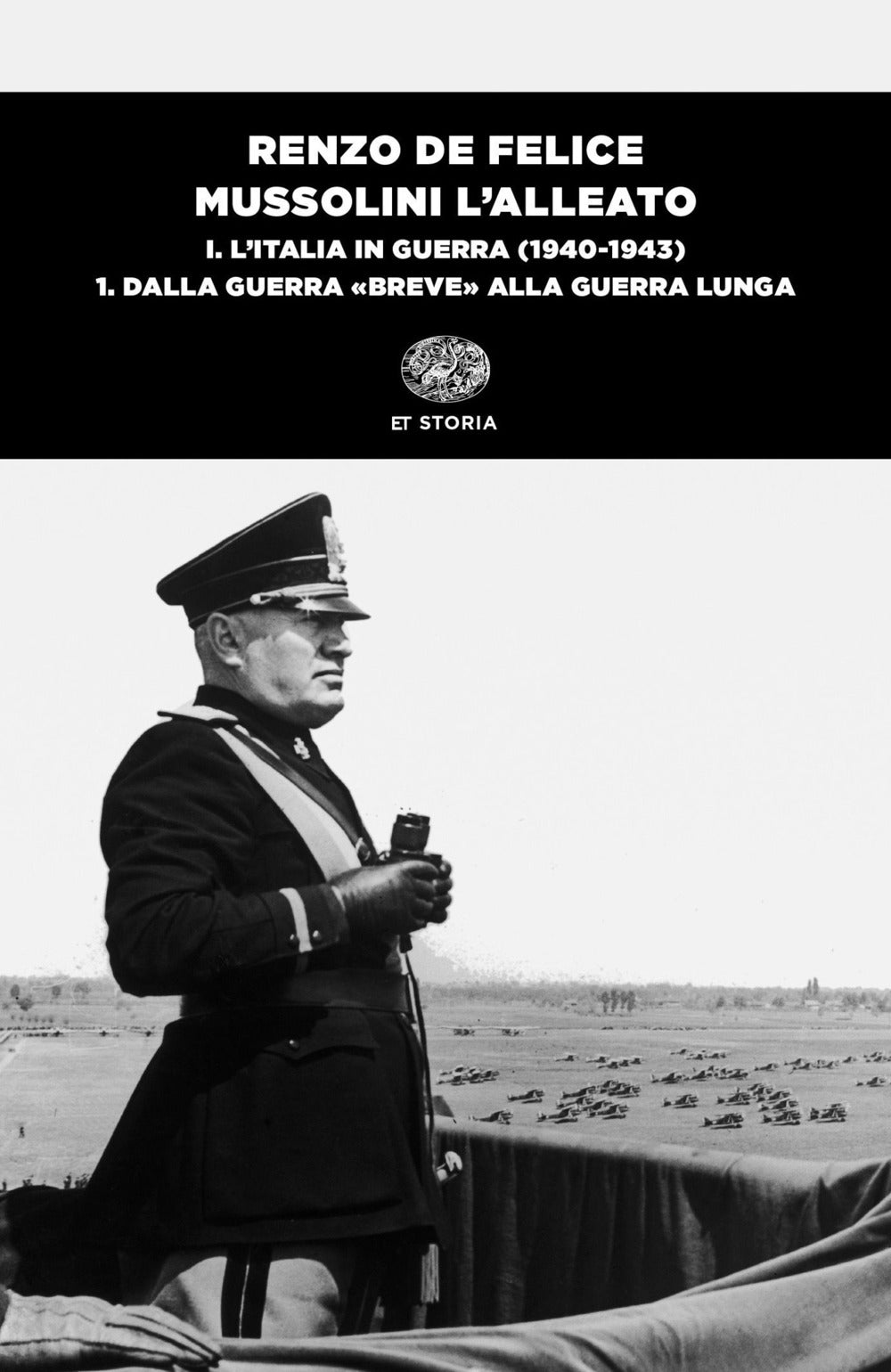 Mussolini l'alleato. Vol. 1/1: L' Italia in guerra (1940-1943). Dalla guerra «breve» alla guerra lunga.