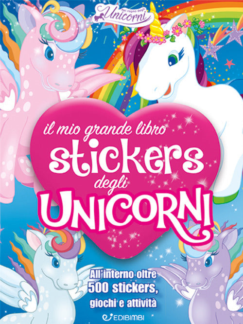 Il mio grande libro stickers degli unicorni. Con adesivi. Ediz. a colori.