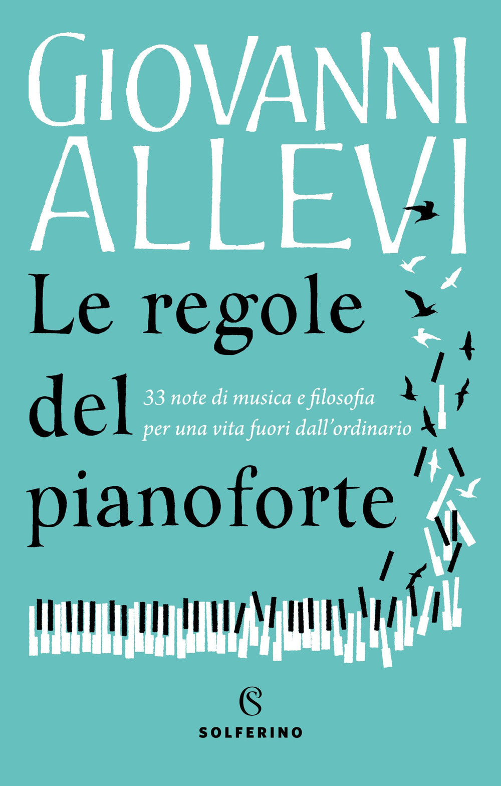 Le regole del pianoforte. 33 note di musica e filosofia per una vita fuori dall'ordinario.
