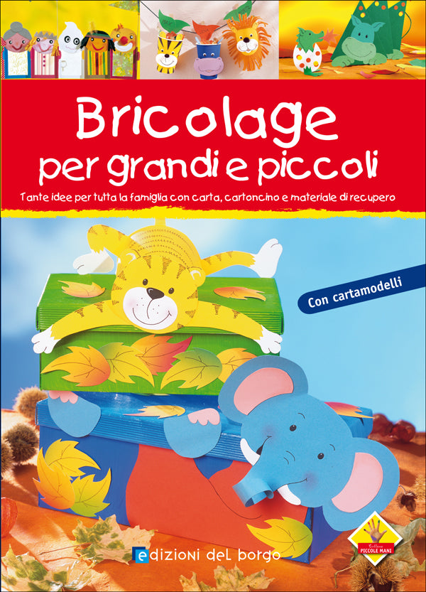 Bricolage per grandi e piccoli. Tante idee per tutta la famiglia con carta, cartoncino e materiale di recupero - Con cartamodelli