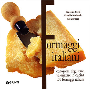 Formaggi italiani. Conoscere, degustare, valorizzare in cucina 100 formaggi italiani