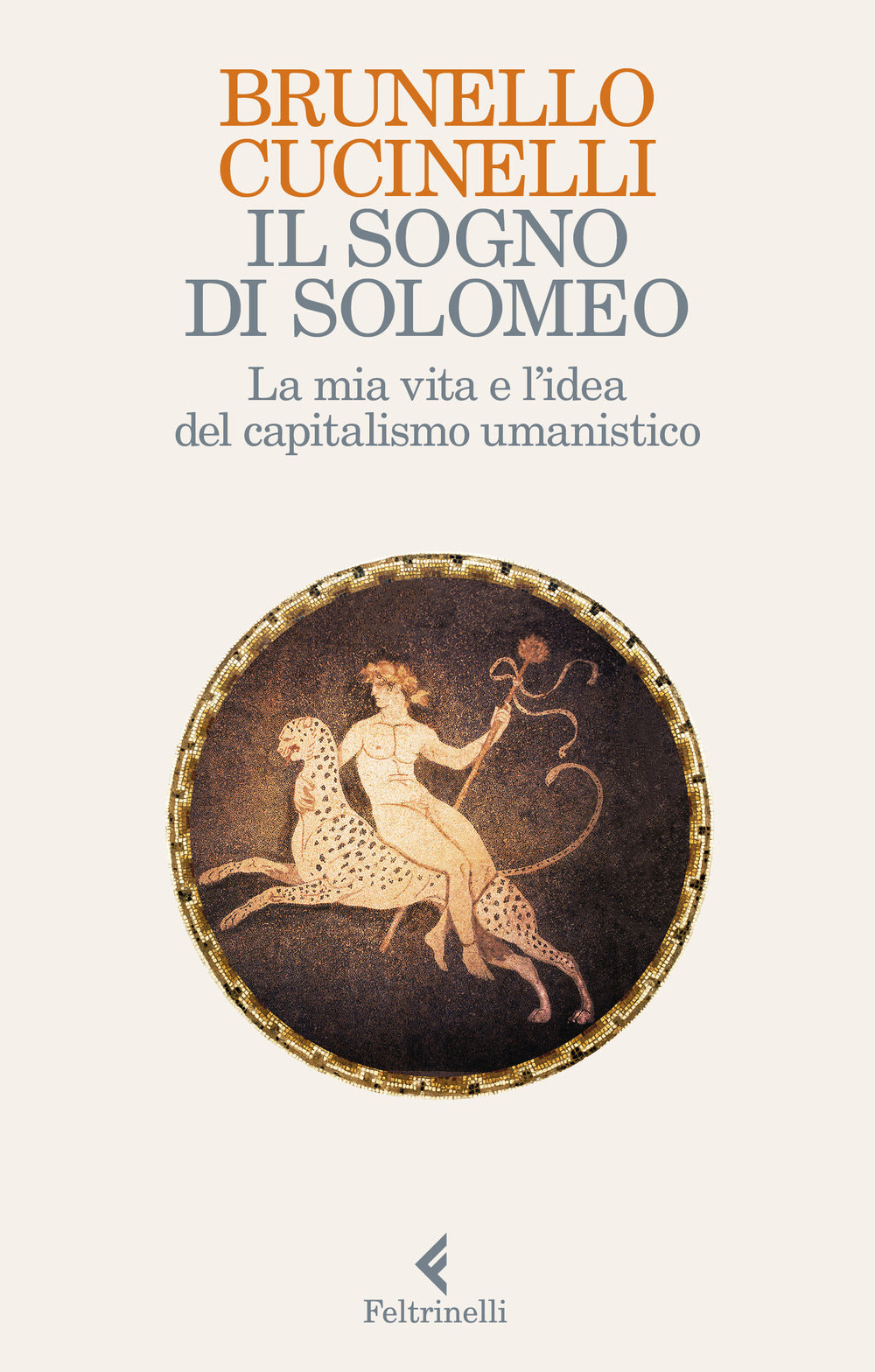 Il sogno di Solomeo. La mia vita e l'idea del capitalismo umanistico