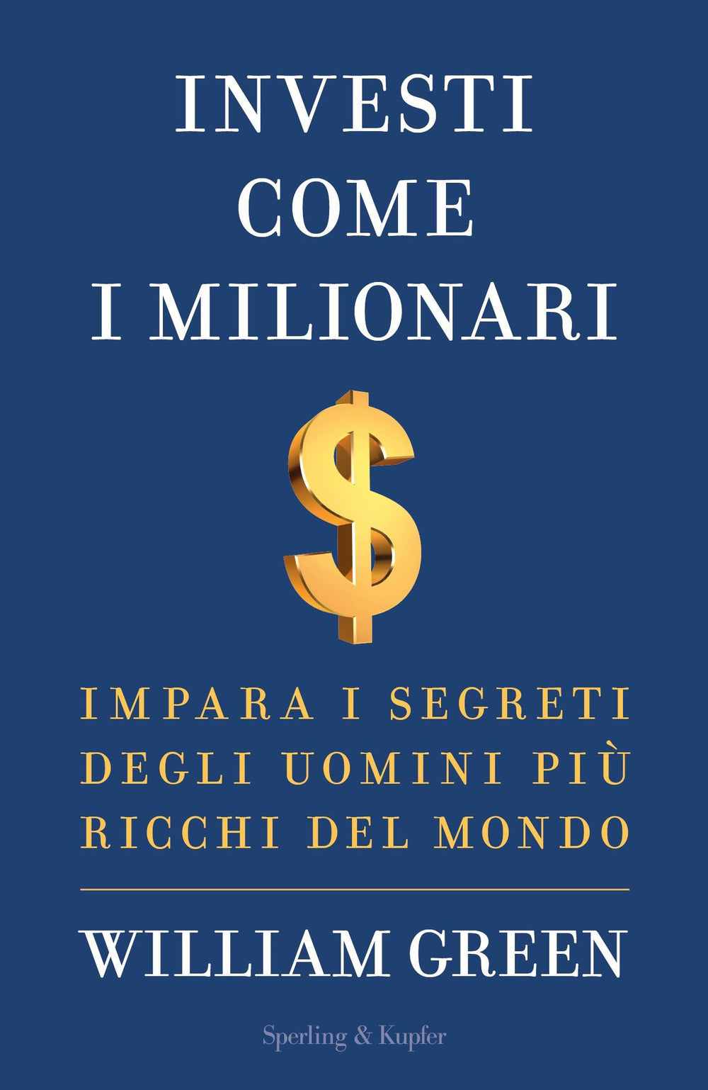 Investi come i milionari. Impara i segreti degli uomini più ricchi del mondo