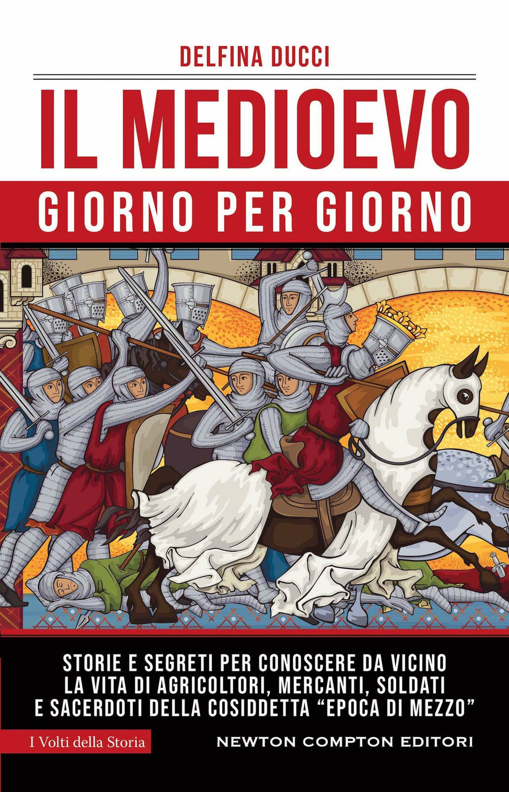 Il Medioevo giorno per giorno. Storie e segreti per conoscere da vicino la vita di agricoltori, mercanti, soldati e sacerdoti della cosiddetta «epoca di mezzo»