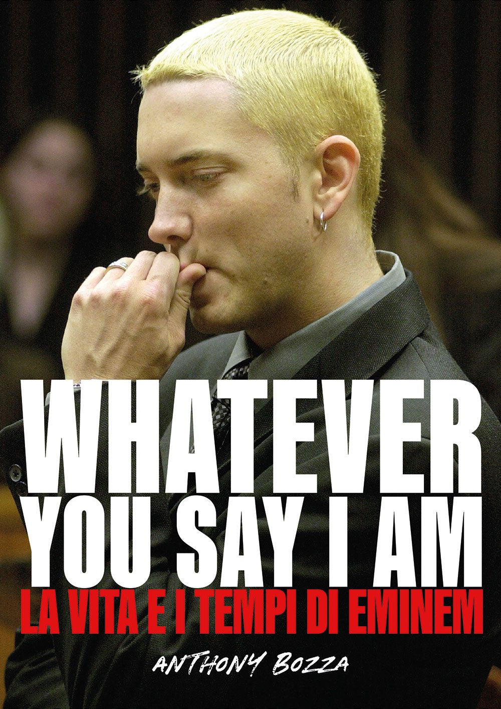 Whatever you say I am. La vita e i tempi di Eminem