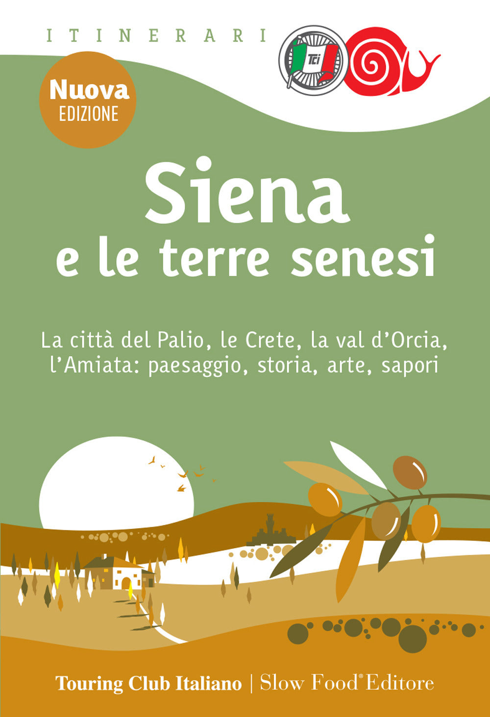 Siena e le terre senesi. La città del palio, le crete, la val d'Orcia, l'Amiata: paesaggio, storia, arte, sapori. Nuova ediz.