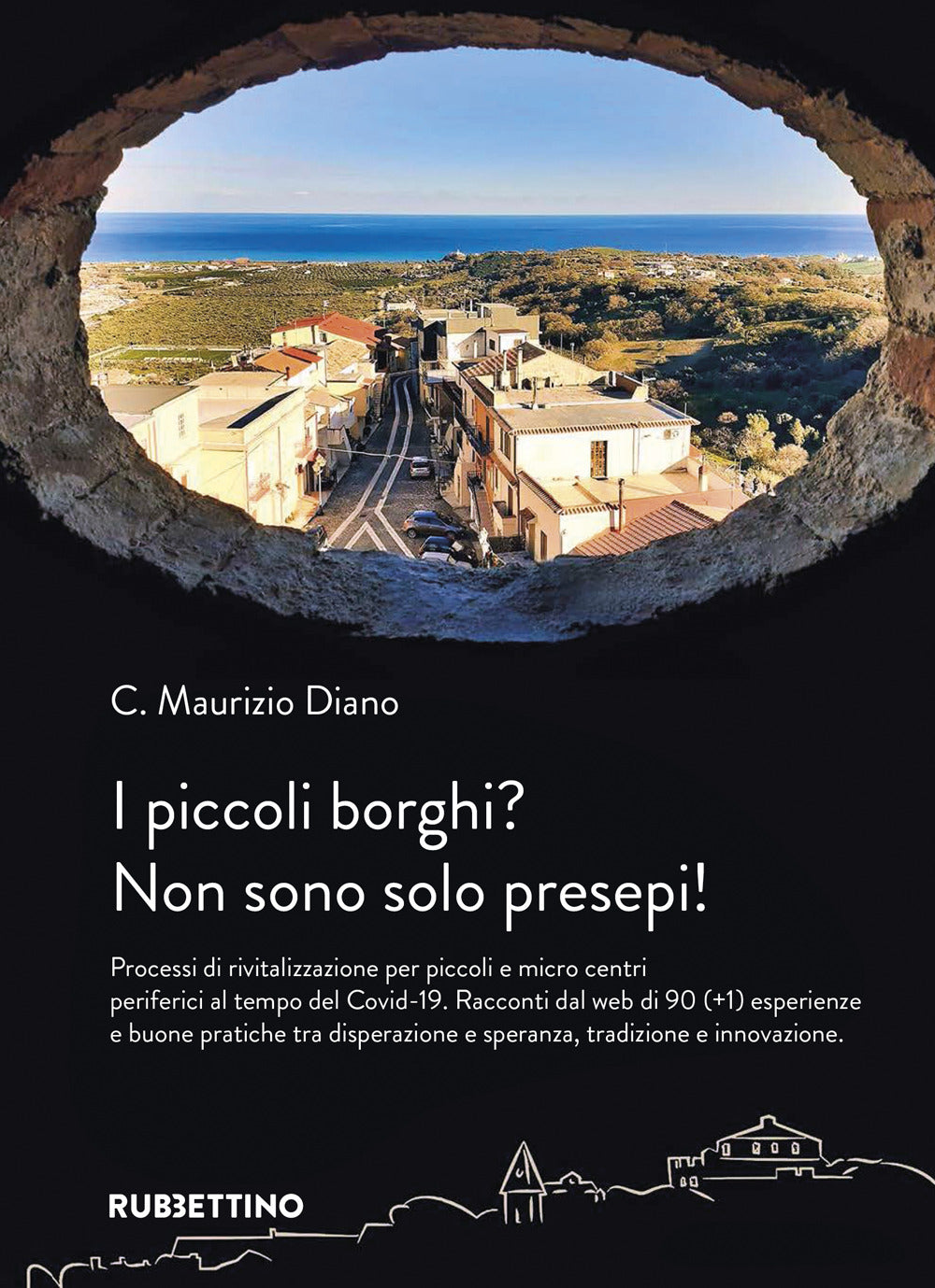 I piccoli borghi? Non sono solo presepi! Processi di rivitalizzazione per piccoli e micro centri periferici al tempo del Covid-19. Racconti dal web di 90 () esperienze e buone pratiche tra disperazione e speranza, tradizione e innovazione