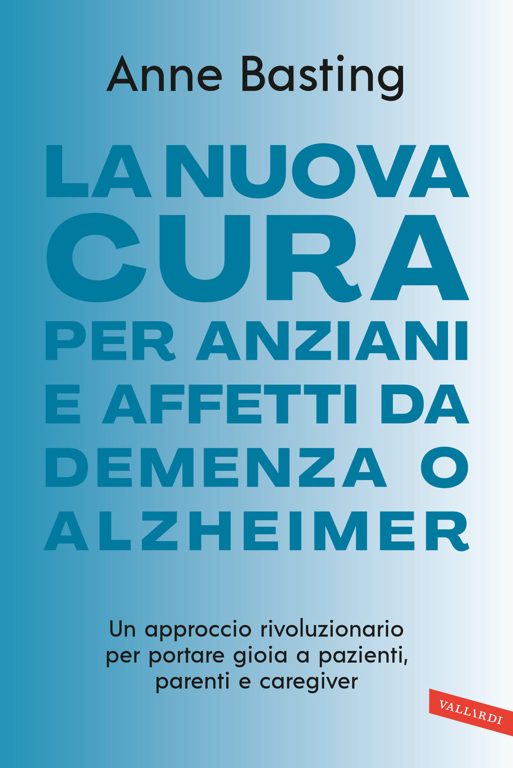La nuova cura per anziani e affetti da demenza o Alzheimer. Un approccio rivoluzionario per portare gioia a pazienti, parenti e caregiver