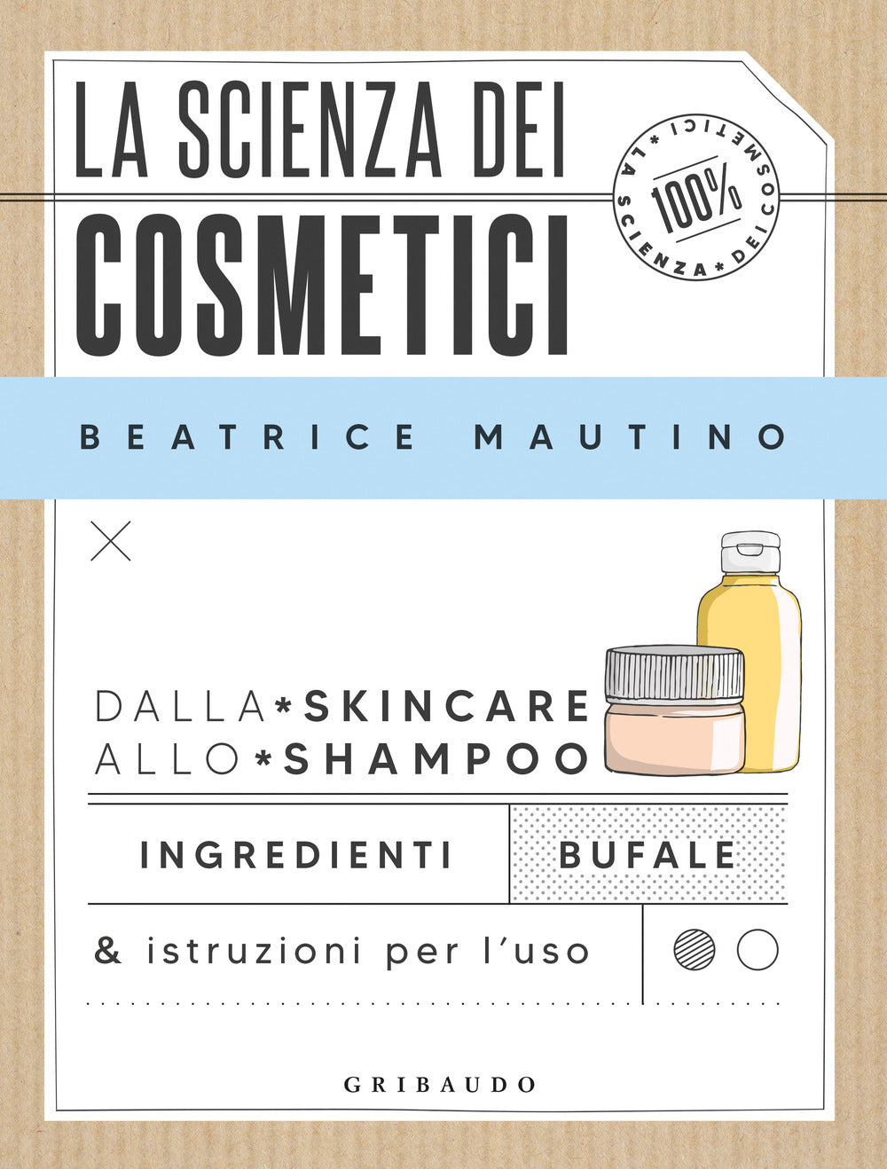 La scienza dei cosmetici. Dalla skincare allo shampoo. Ingredienti, bufale & istruzioni per l'uso