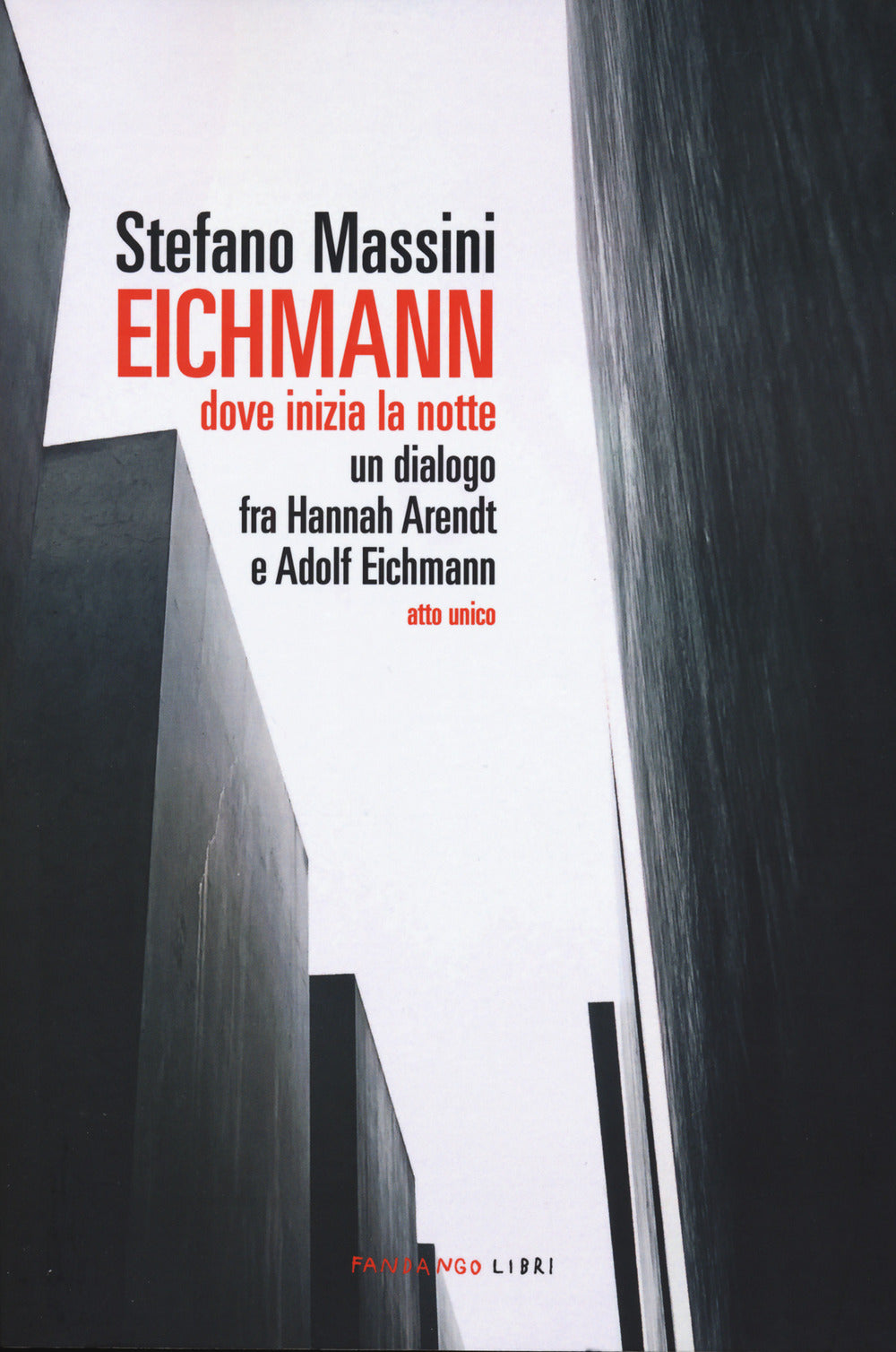 Eichmann. Dove inizia la notte. Un dialogo fra Hannah Arendt e Adolf Eichmann. Atto unico. Nuova ediz.