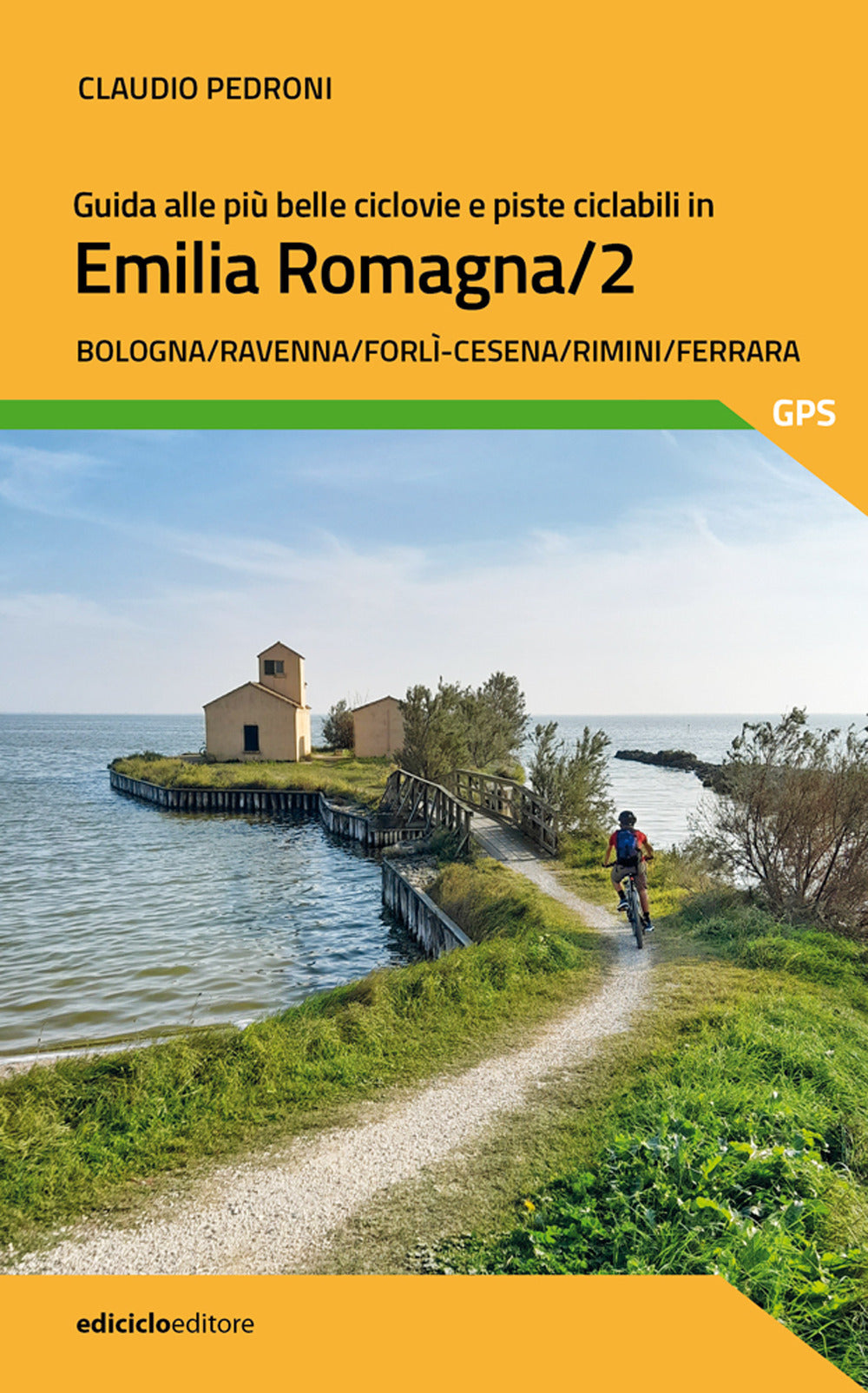 Guida alle più belle ciclovie e piste ciclabili in Emilia Romagna. Vol. 2: Bologna, Ravenna, Forlì-Cesena, Rimini, Ferrara